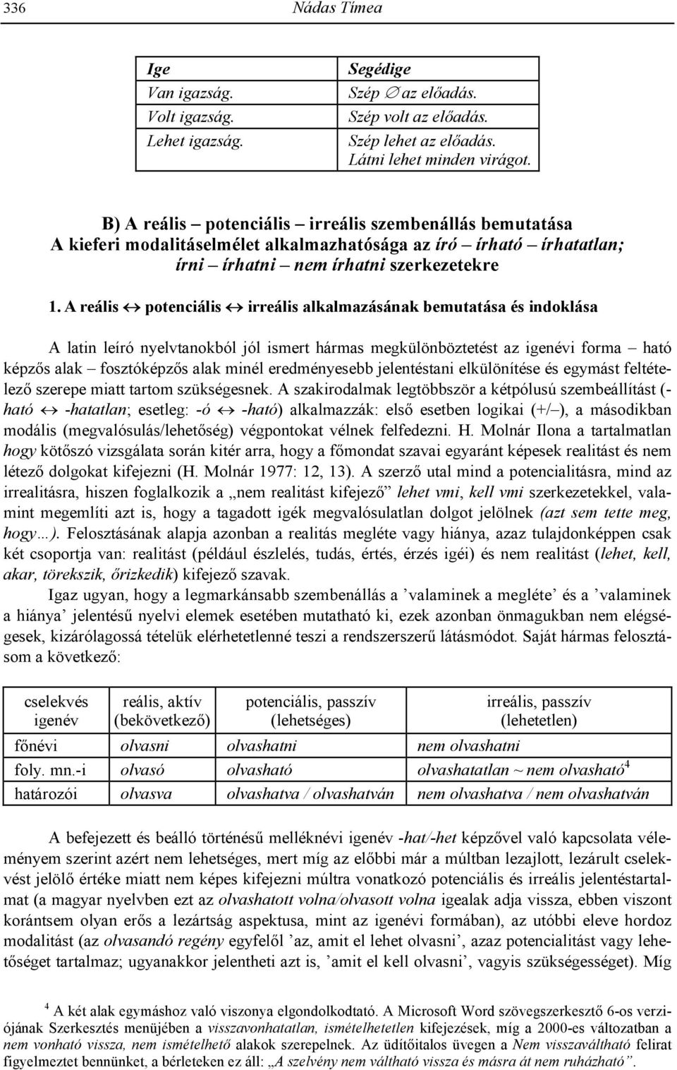 A reális potenciális irreális alkalmazásának bemutatása és indoklása A latin leíró nyelvtanokból jól ismert hármas megkülönböztetést az igenévi forma ható képz's alak fosztóképz's alak minél