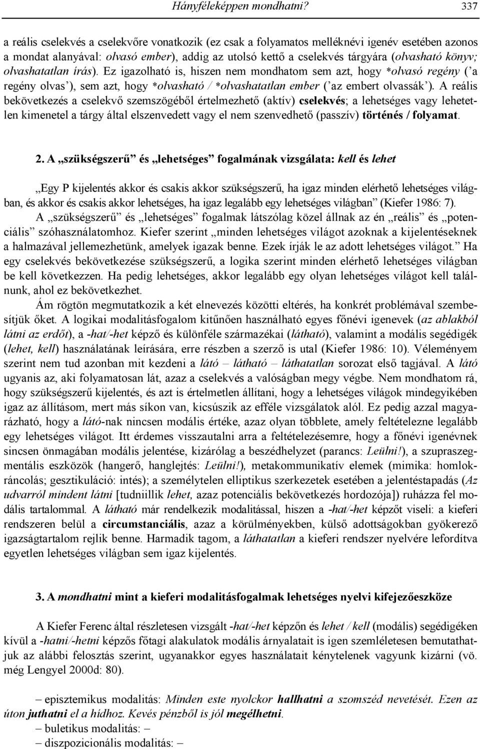 olvashatatlan írás). Ez igazolható is, hiszen nem mondhatom sem azt, hogy *olvasó regény ( a regény olvas ), sem azt, hogy *olvasható / *olvashatatlan ember ( az embert olvassák ).