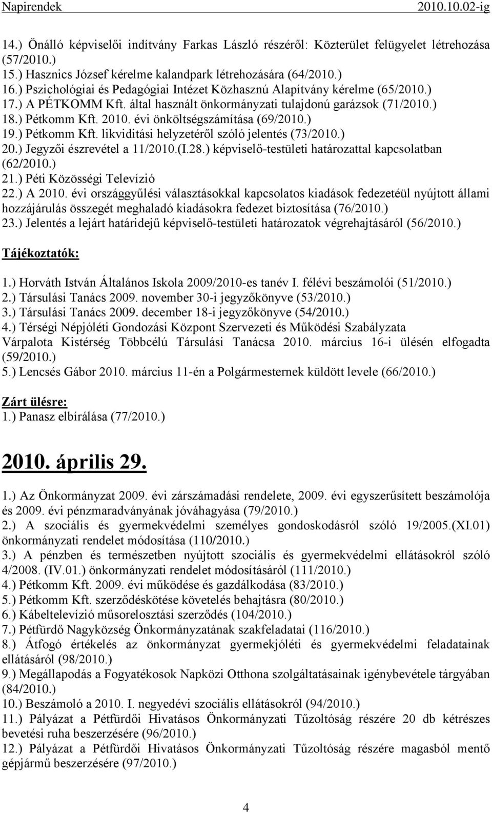 évi önköltségszámítása (69/2010.) 19.) Pétkomm Kft. likviditási helyzetéről szóló jelentés (73/2010.) 20.) Jegyzői észrevétel a 11/2010.(I.28.) képviselő-testületi határozattal kapcsolatban (62/2010.