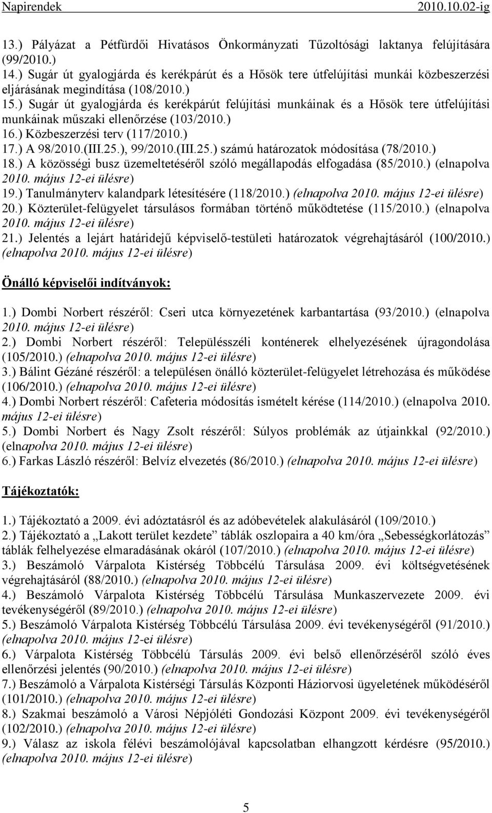 ) Sugár út gyalogjárda és kerékpárút felújítási munkáinak és a Hősök tere útfelújítási munkáinak műszaki ellenőrzése (103/2010.) 16.) Közbeszerzési terv (117/2010.) 17.) A 98/2010.(III.25.), 99/2010.