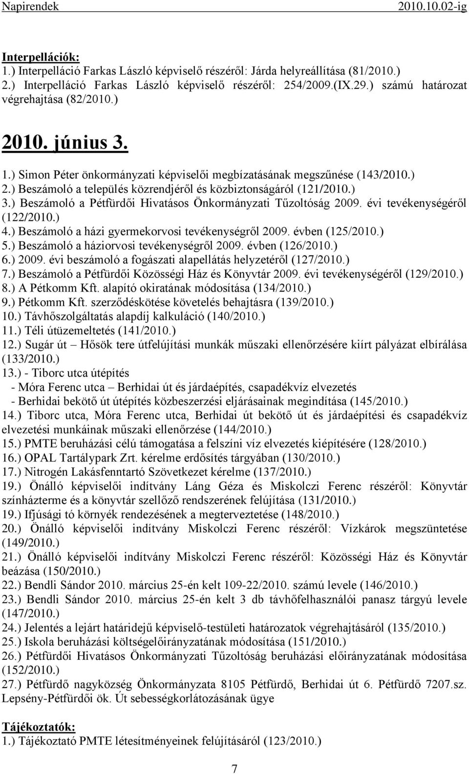 ) 3.) Beszámoló a Pétfürdői Hivatásos Önkormányzati Tűzoltóság 2009. évi tevékenységéről (122/2010.) 4.) Beszámoló a házi gyermekorvosi tevékenységről 2009. évben (125/2010.) 5.