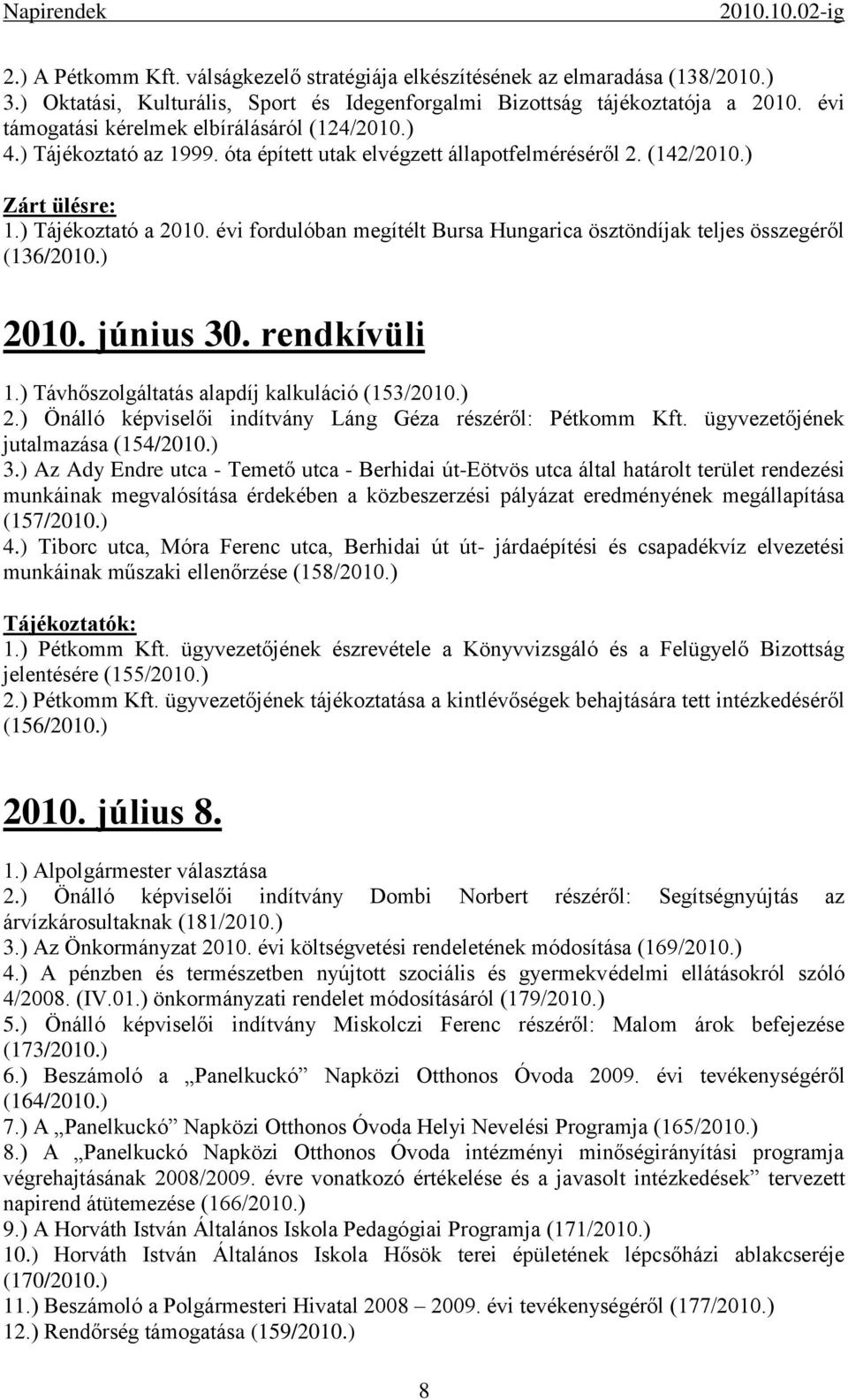 évi fordulóban megítélt Bursa Hungarica ösztöndíjak teljes összegéről (136/2010.) 2010. június 30. rendkívüli 1.) Távhőszolgáltatás alapdíj kalkuláció (153/2010.) 2.) Önálló képviselői indítvány Láng Géza részéről: Pétkomm Kft.