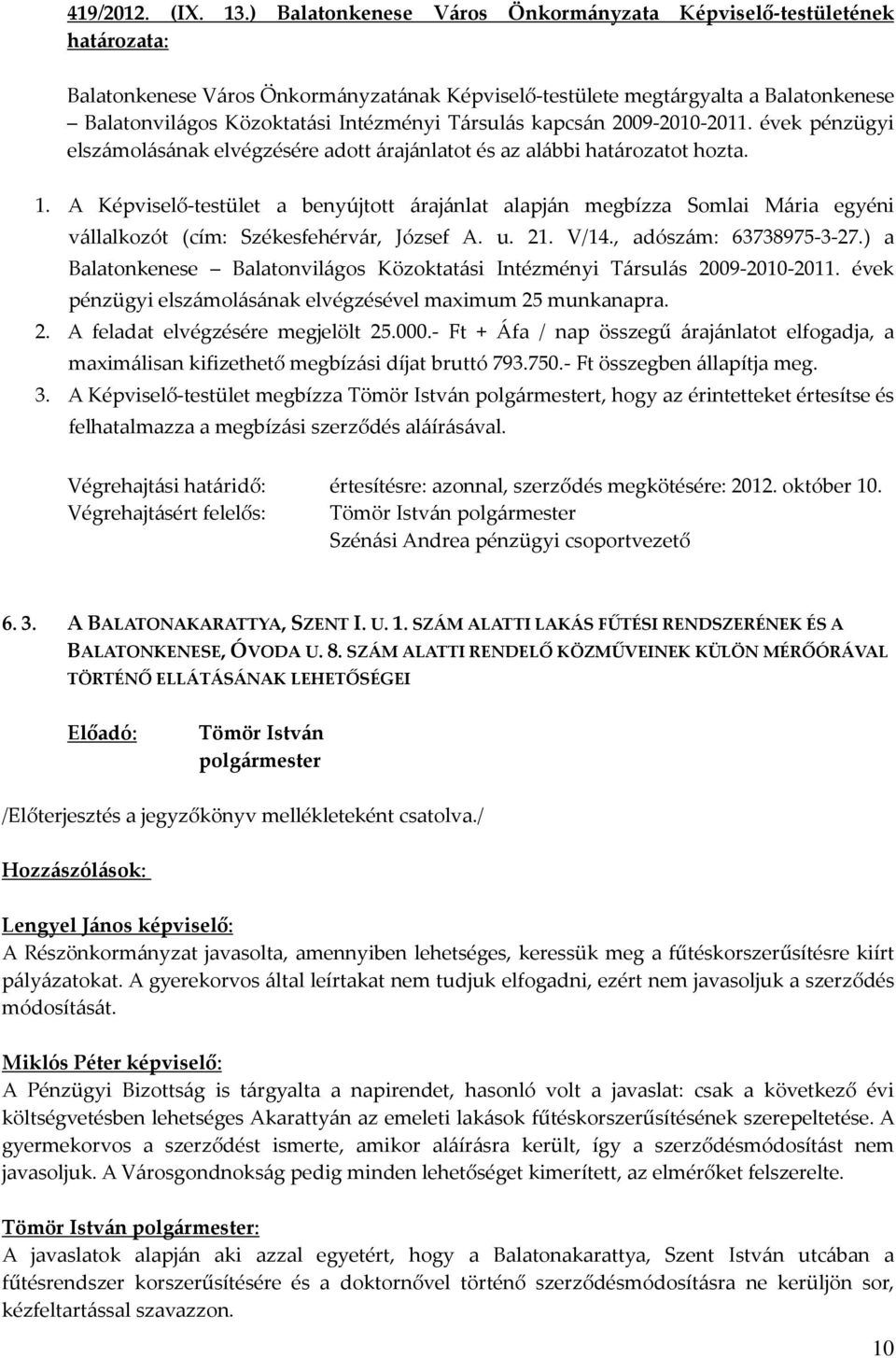 2009-2010-2011. évek pénzügyi elszámolásának elvégzésére adott árajánlatot és az alábbi határozatot hozta. 1.