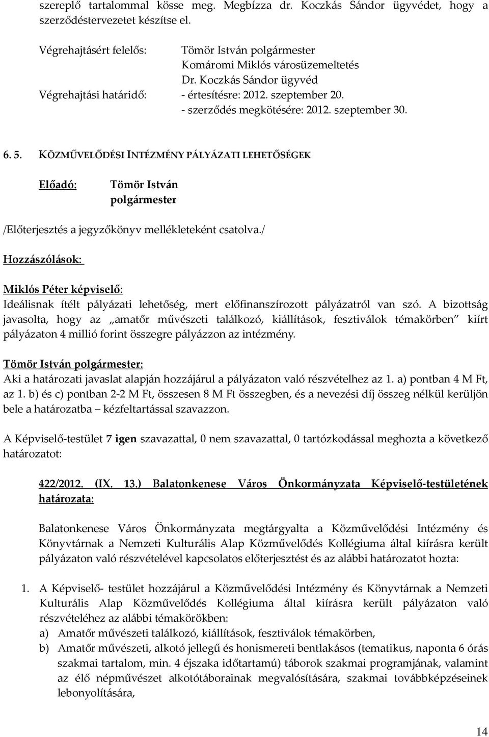 KÖZMŰVELŐDÉSI INTÉZMÉNY PÁLYÁZATI LEHETŐSÉGEK Ideálisnak ítélt pályázati lehetőség, mert előfinanszírozott pályázatról van szó.