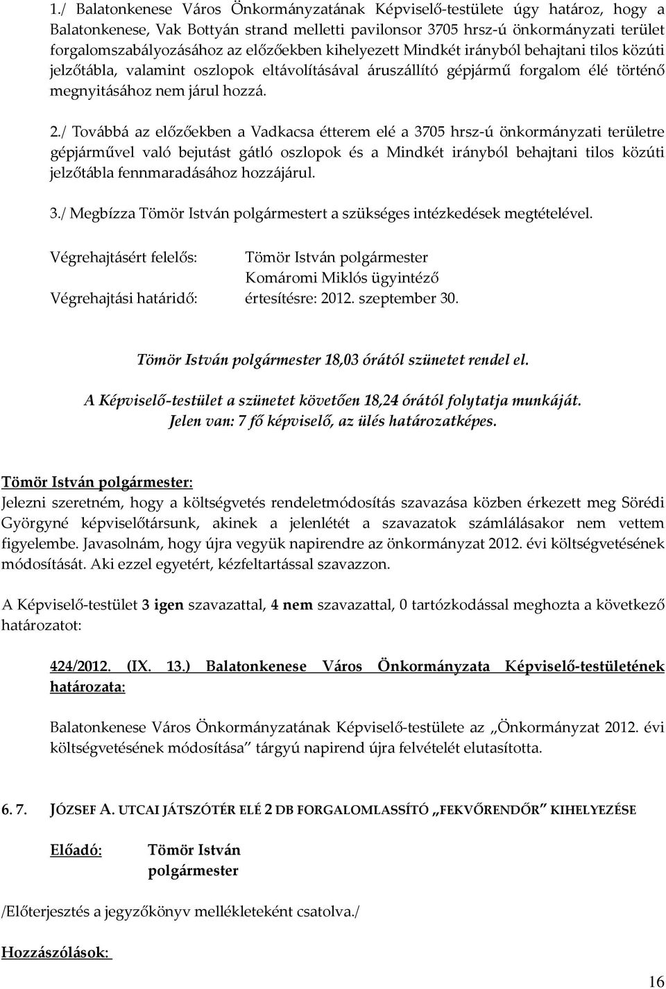 / Továbbá az előzőekben a Vadkacsa étterem elé a 3705 hrsz-ú önkormányzati területre gépjárművel való bejutást gátló oszlopok és a Mindkét irányból behajtani tilos közúti jelzőtábla fennmaradásához