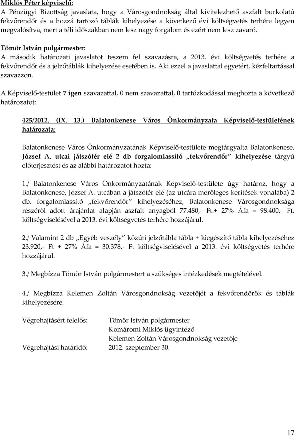 évi költségvetés terhére a fekvőrendőr és a jelzőtáblák kihelyezése esetében is. Aki ezzel a javaslattal egyetért, kézfeltartással szavazzon.