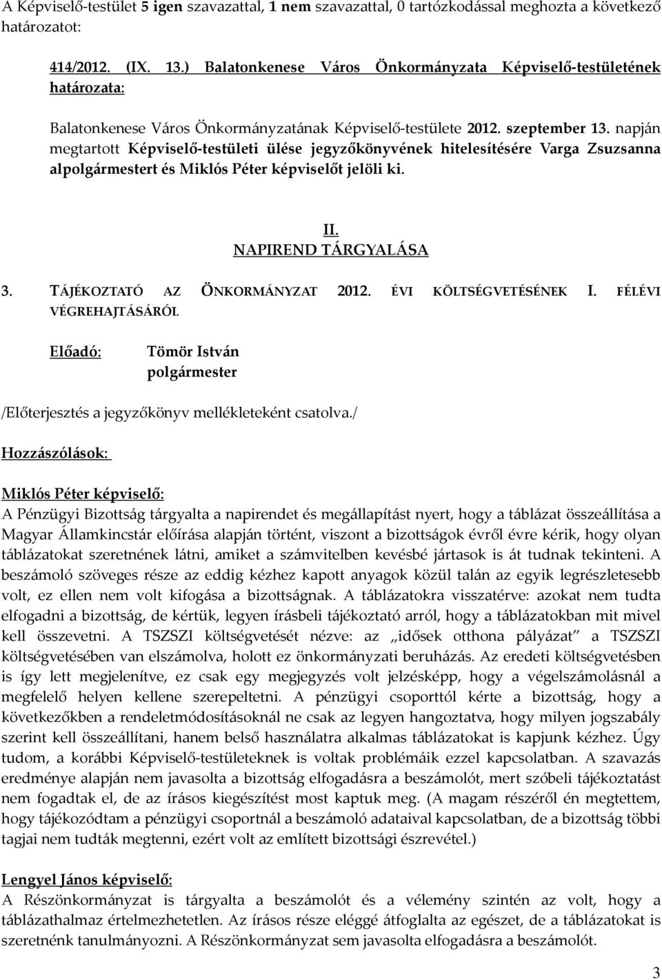 napján megtartott Képviselő-testületi ülése jegyzőkönyvének hitelesítésére Varga Zsuzsanna alt és Miklós Péter képviselőt jelöli ki. II. NAPIREND TÁRGYALÁSA 3. TÁJÉKOZTATÓ AZ ÖNKORMÁNYZAT 2012.