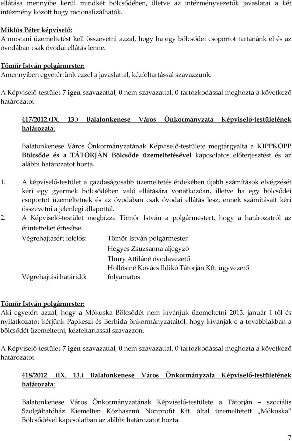 Amennyiben egyetértünk ezzel a javaslattal, kézfeltartással szavazzunk. A Képviselő-testület 7 igen szavazattal, 0 nem szavazattal, 0 tartózkodással meghozta a következő 417/2012.(IX. 13.