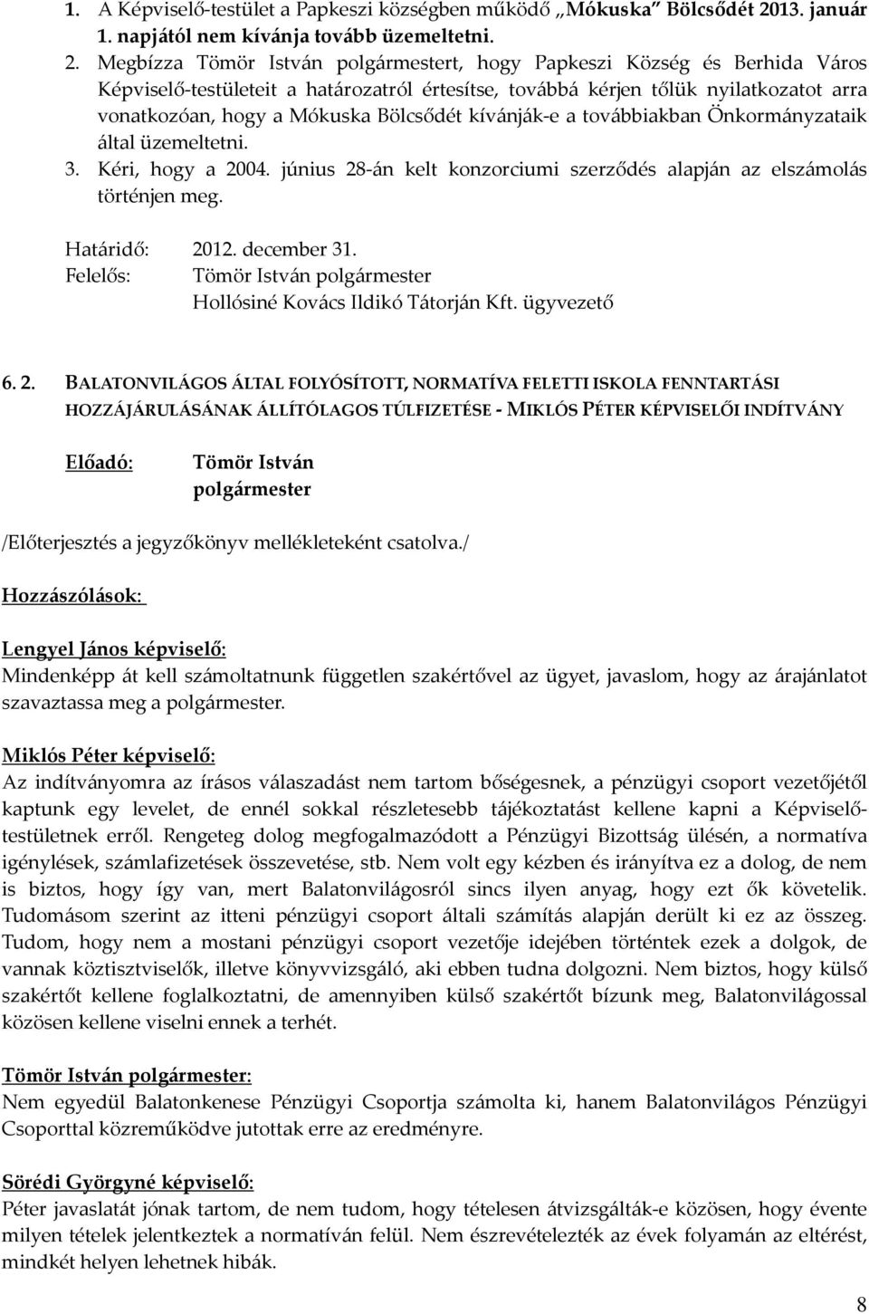 Megbízza t, hogy Papkeszi Község és Berhida Város Képviselő-testületeit a határozatról értesítse, továbbá kérjen tőlük nyilatkozatot arra vonatkozóan, hogy a Mókuska Bölcsődét kívánják-e a