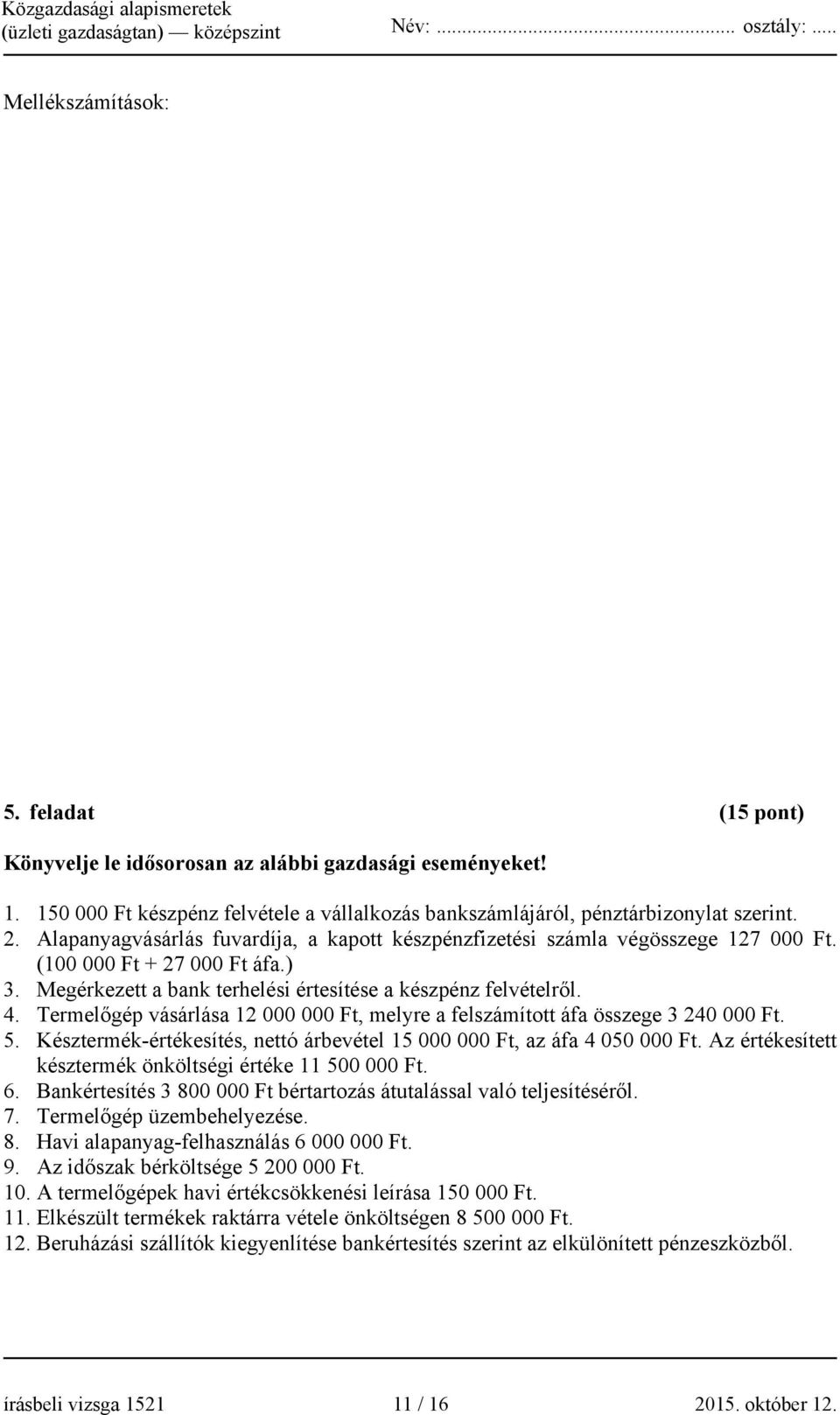 Termelőgép vásárlása 12 000 000 Ft, melyre a felszámított áfa összege 3 240 000 Ft. 5. Késztermék-értékesítés, nettó árbevétel 15 000 000 Ft, az áfa 4 050 000 Ft.