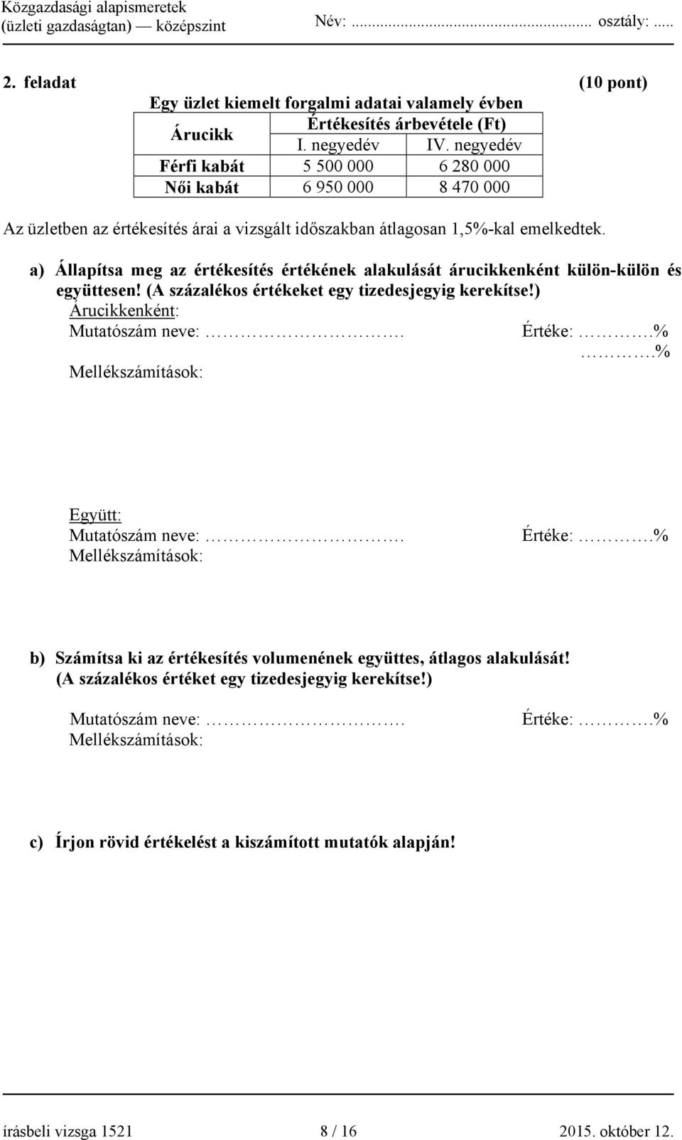 a) Állapítsa meg az értékesítés értékének alakulását árucikkenként külön-külön és együttesen! (A százalékos értékeket egy tizedesjegyig kerekítse!) Árucikkenként: Mutatószám neve:.