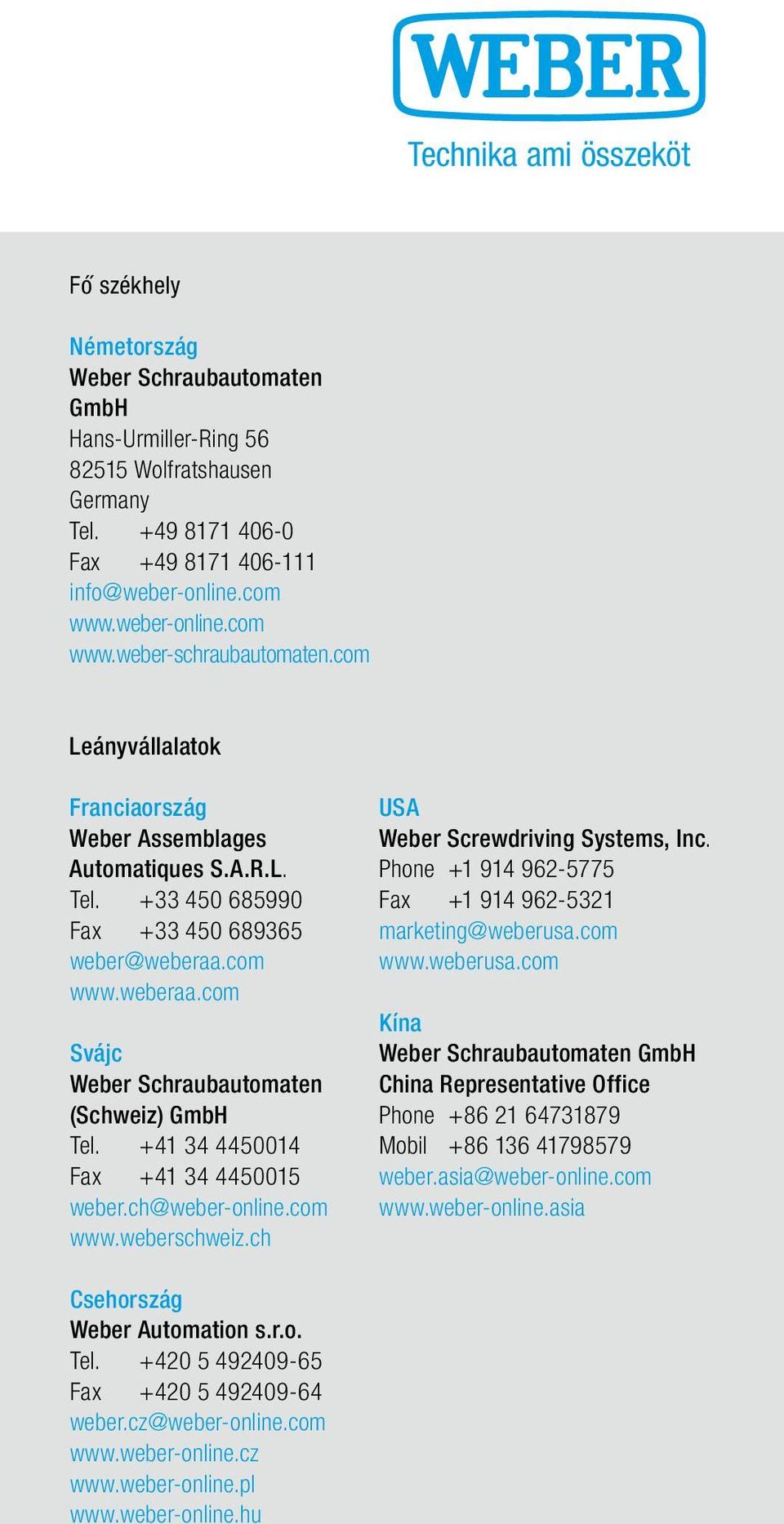 com www.weberaa.com Svájc Weber Schraubautomaten (Schweiz) GmbH Tel. +41 34 4450014 Fax +41 34 4450015 weber.ch@weber-online.com www.weberschweiz.ch USA Weber Screwdriving Systems, Inc.