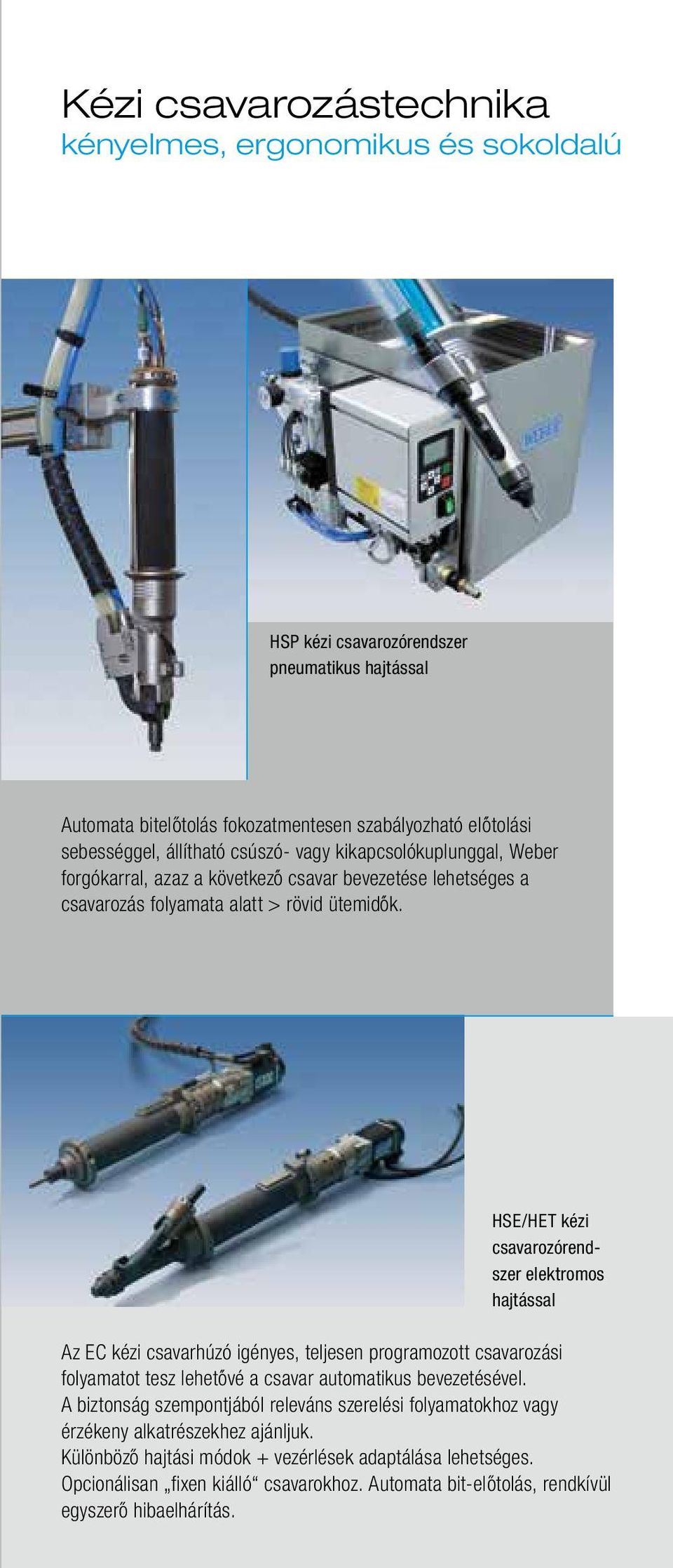 HSE/HET kézi csavarozórendszer elektromos hajtással Az EC kézi csavarhúzó igényes, teljesen programozott csavarozási folyamatot tesz lehet óvé a csavar automatikus bevezetésével.