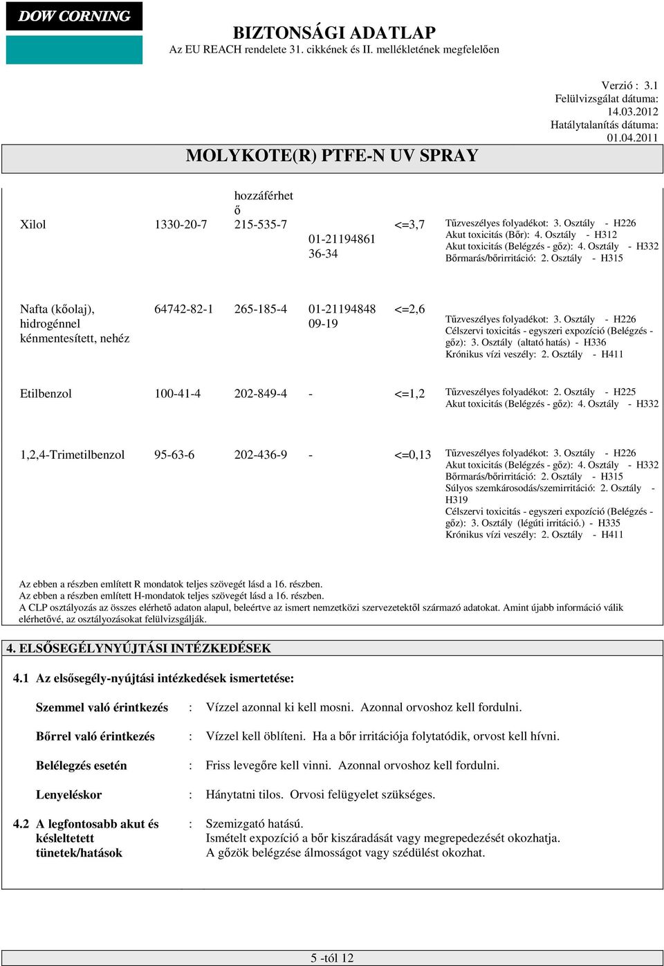 Osztály - H226 Célszervi toxicitás - egyszeri expozíció (Belégzés - gőz): 3. Osztály (altató hatás) - H336 Krónikus vízi veszély: 2.