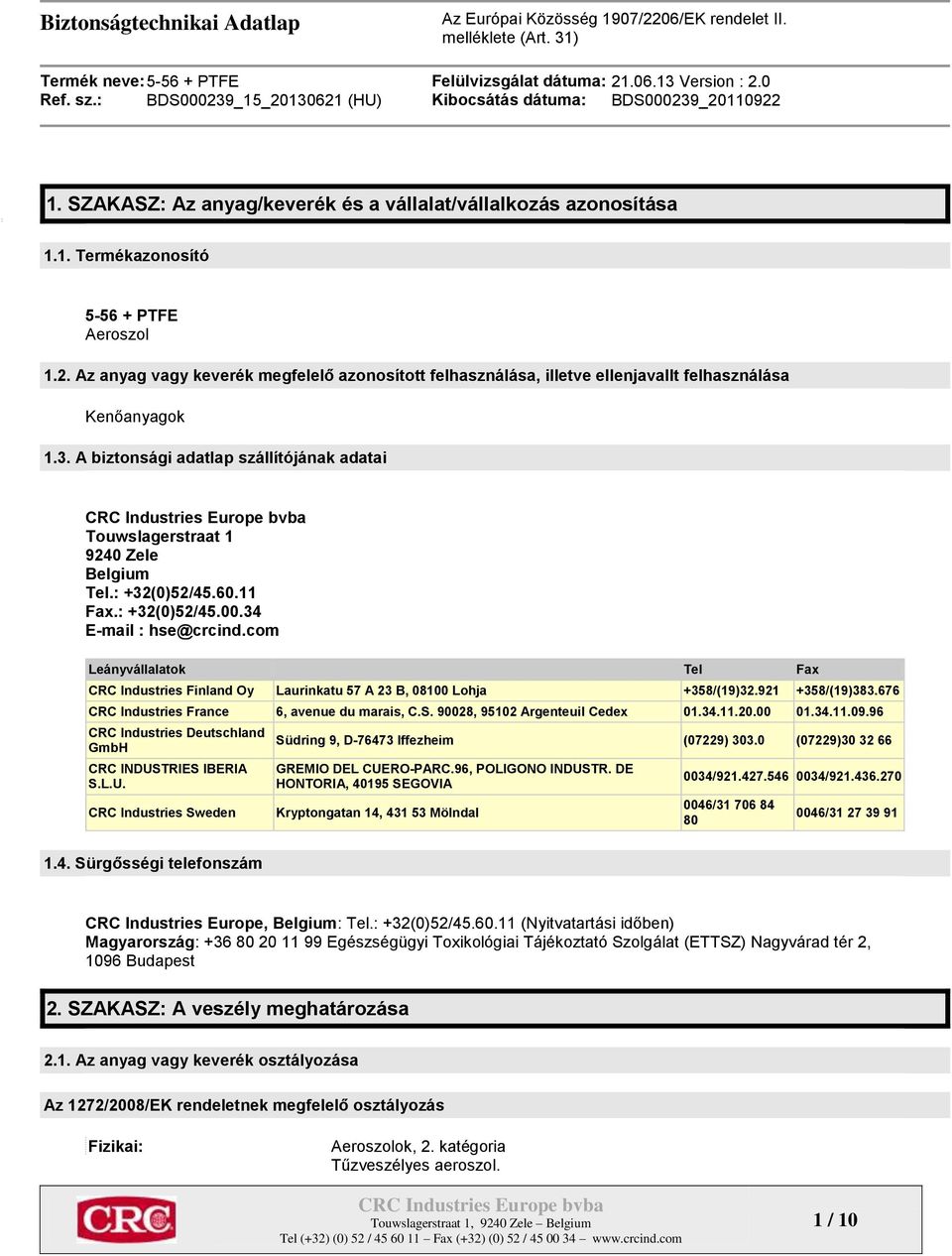 : +32(0)52/45.60.11 Fax.: +32(0)52/45.00.34 E-mail : hse@crcind.com Leányvállalatok Tel Fax CRC Industries Finland Oy Laurinkatu 57 A 23 B, 08100 Lohja +358/(19)32.921 +358/(19)383.