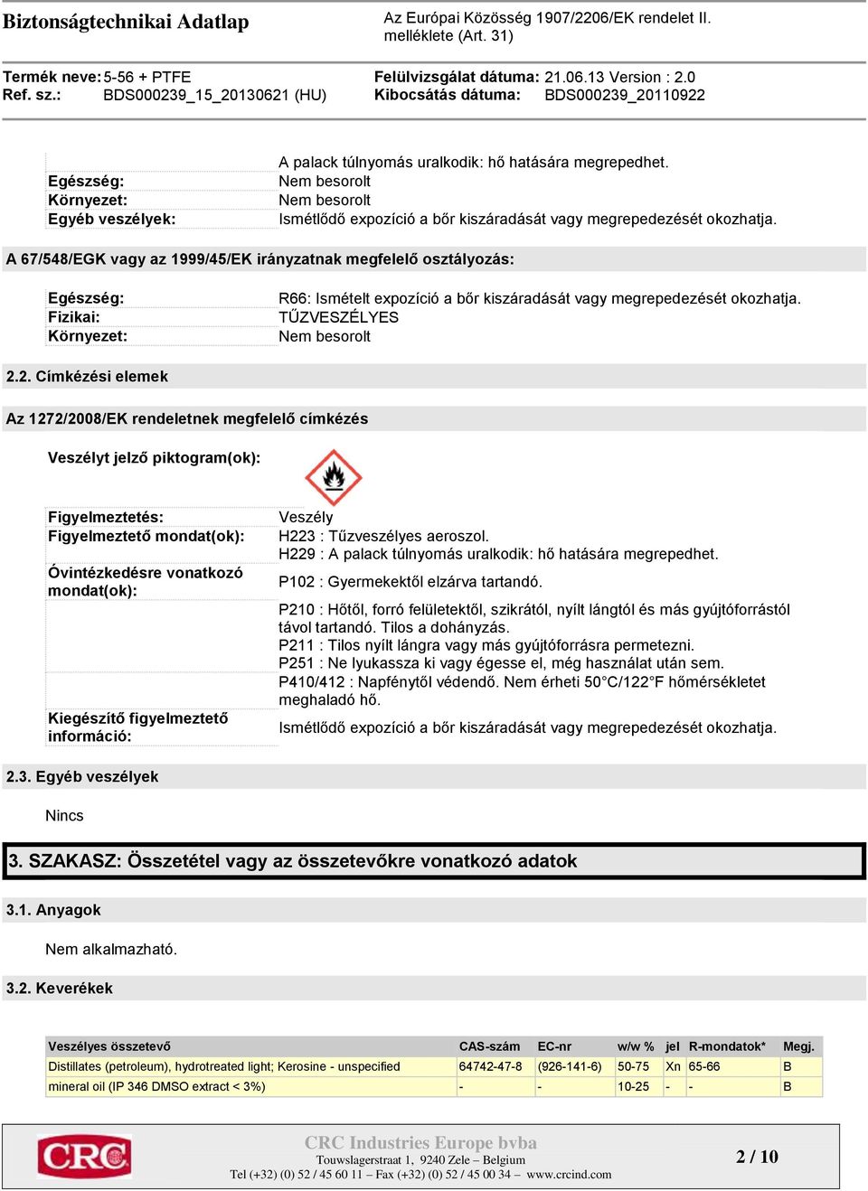 2. Címkézési elemek Az 1272/2008/EK rendeletnek megfelelő címkézés Veszélyt jelző piktogram(ok): Figyelmeztetés: Figyelmeztető mondat(ok): Óvintézkedésre vonatkozó mondat(ok): Kiegészítő