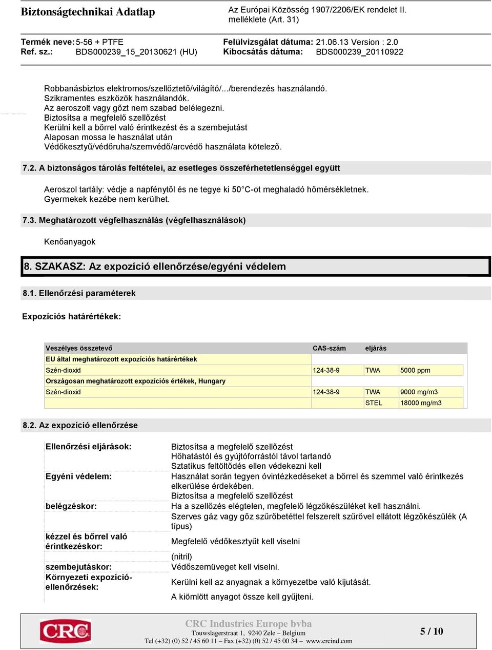 A biztonságos tárolás feltételei, az esetleges összeférhetetlenséggel együtt Aeroszol tartály: védje a napfénytől és ne tegye ki 50 C-ot meghaladó hőmérsékletnek. Gyermekek kezébe nem kerülhet. 7.3.