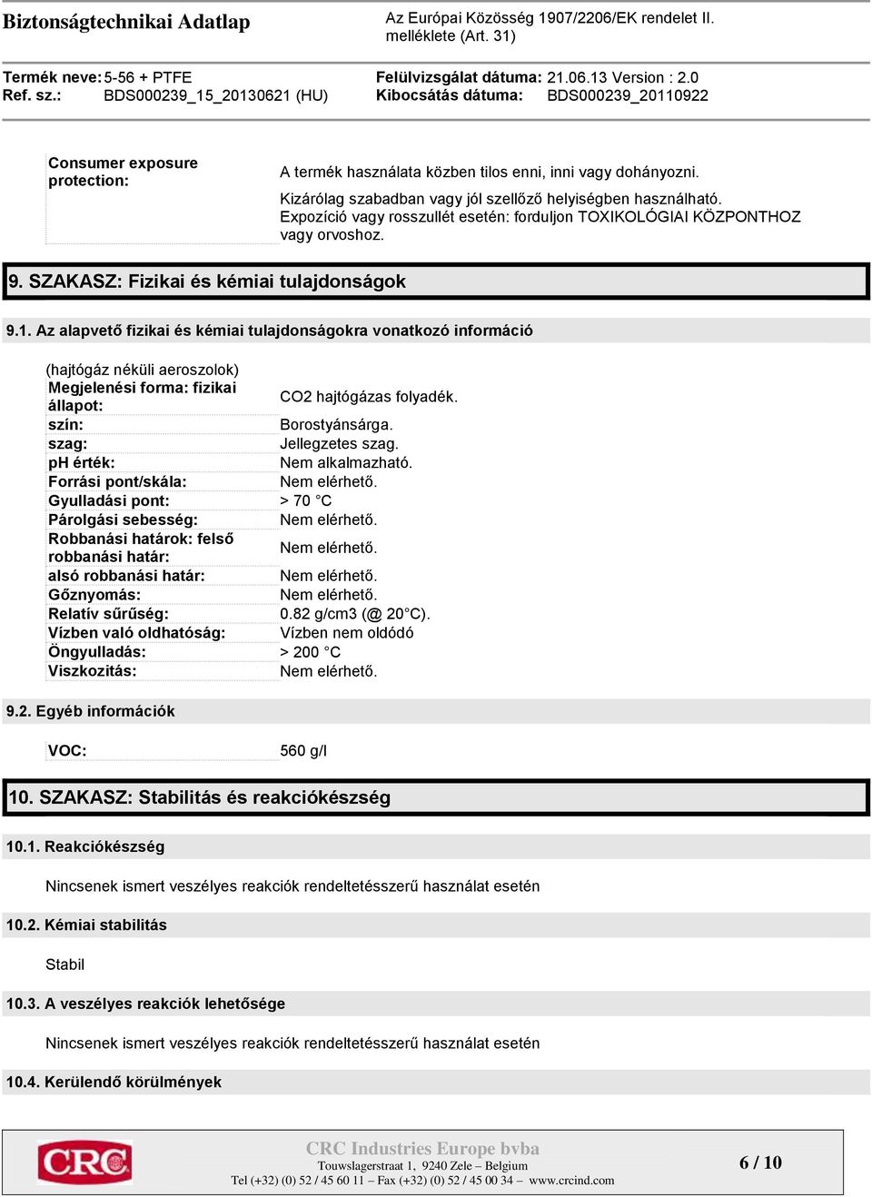 Az alapvető fizikai és kémiai tulajdonságokra vonatkozó információ (hajtógáz néküli aeroszolok) Megjelenési forma: fizikai állapot: CO2 hajtógázas folyadék. szín: Borostyánsárga.