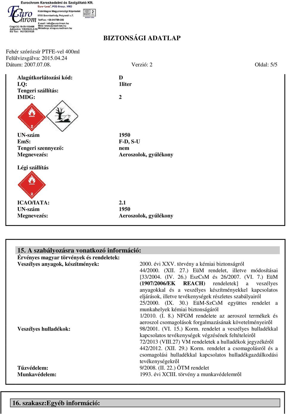 A szabályozásra vonatkozó információ: Érvényes magyar törvények és rendeletek: Veszélyes anyagok, készítmények: Veszélyes hulladékok: Tűzvédelem: Munkavédelem: 2000. évi XXV.