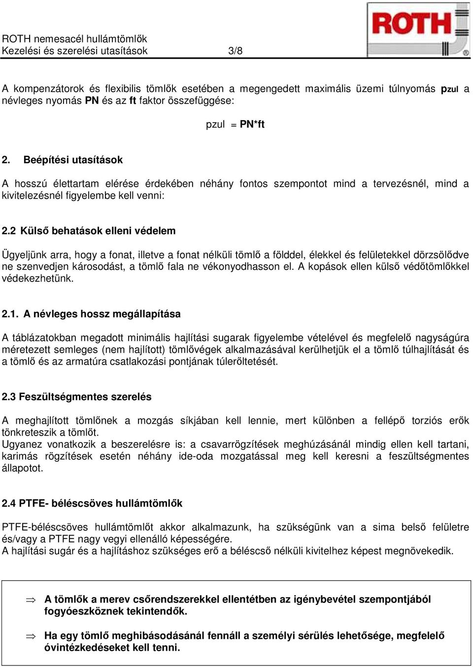 2 Külső behatások elleni védelem Ügyeljünk arra, hogy a fonat, illetve a fonat nélküli tömlő a földdel, élekkel és felületekkel dörzsölődve ne szenvedjen károsodást, a tömlő fala ne vékonyodhasson el.