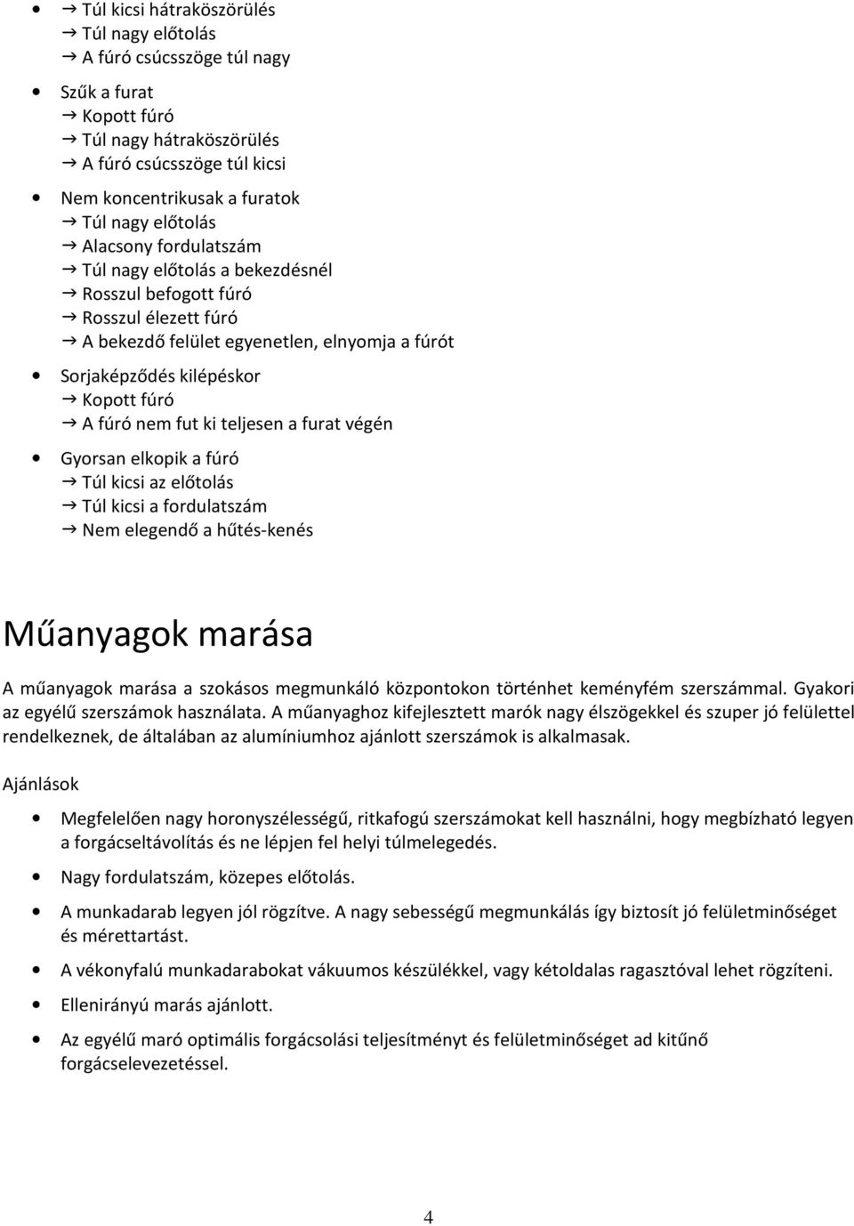 kicsi az előtolás Túl kicsi a fordulatszám Nem elegendő a hűtés-kenés Műanyagok marása A műanyagok marása a szokásos megmunkáló központokon történhet keményfém szerszámmal.