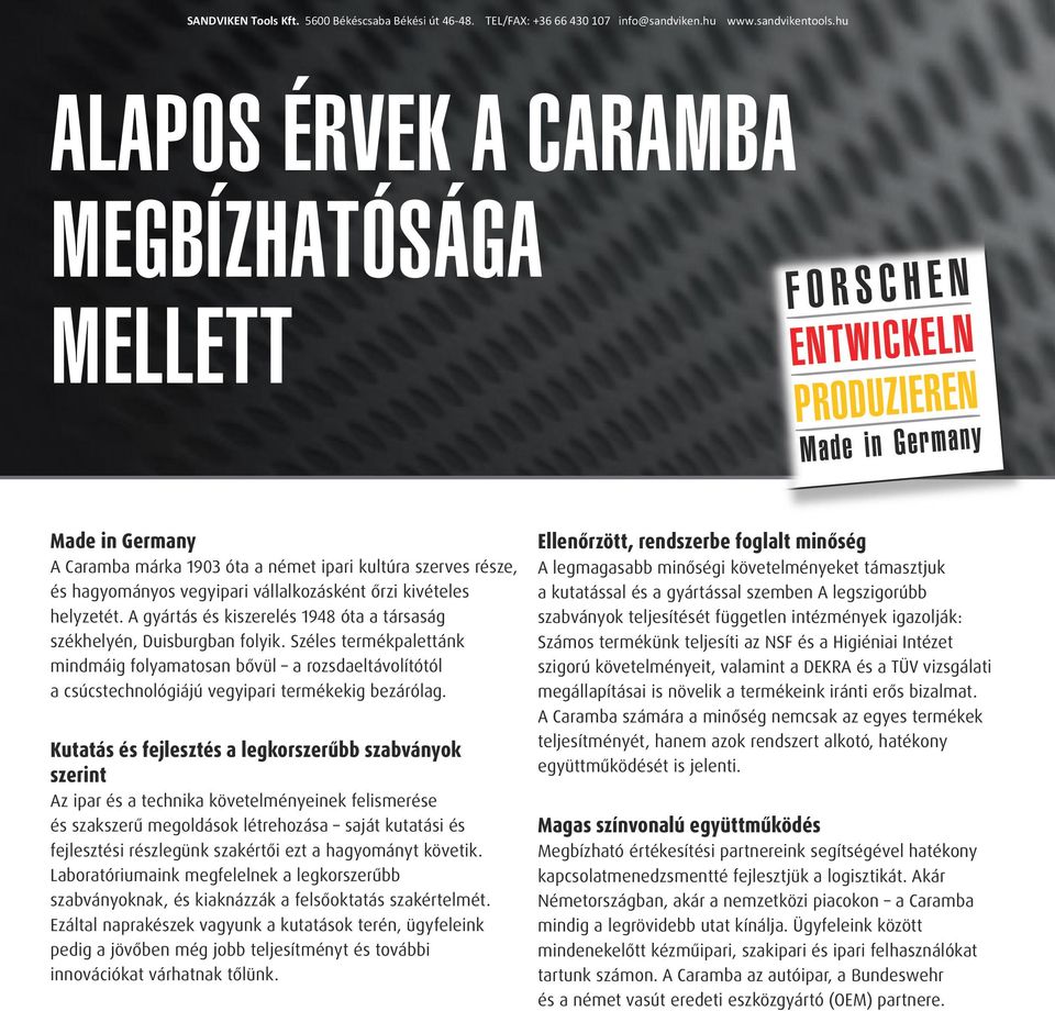 Széles termékpalettánk mindmáig folyamatosan bővül a rozsdaeltávolítótól a csúcstechnológiájú vegyipari termékekig bezárólag.