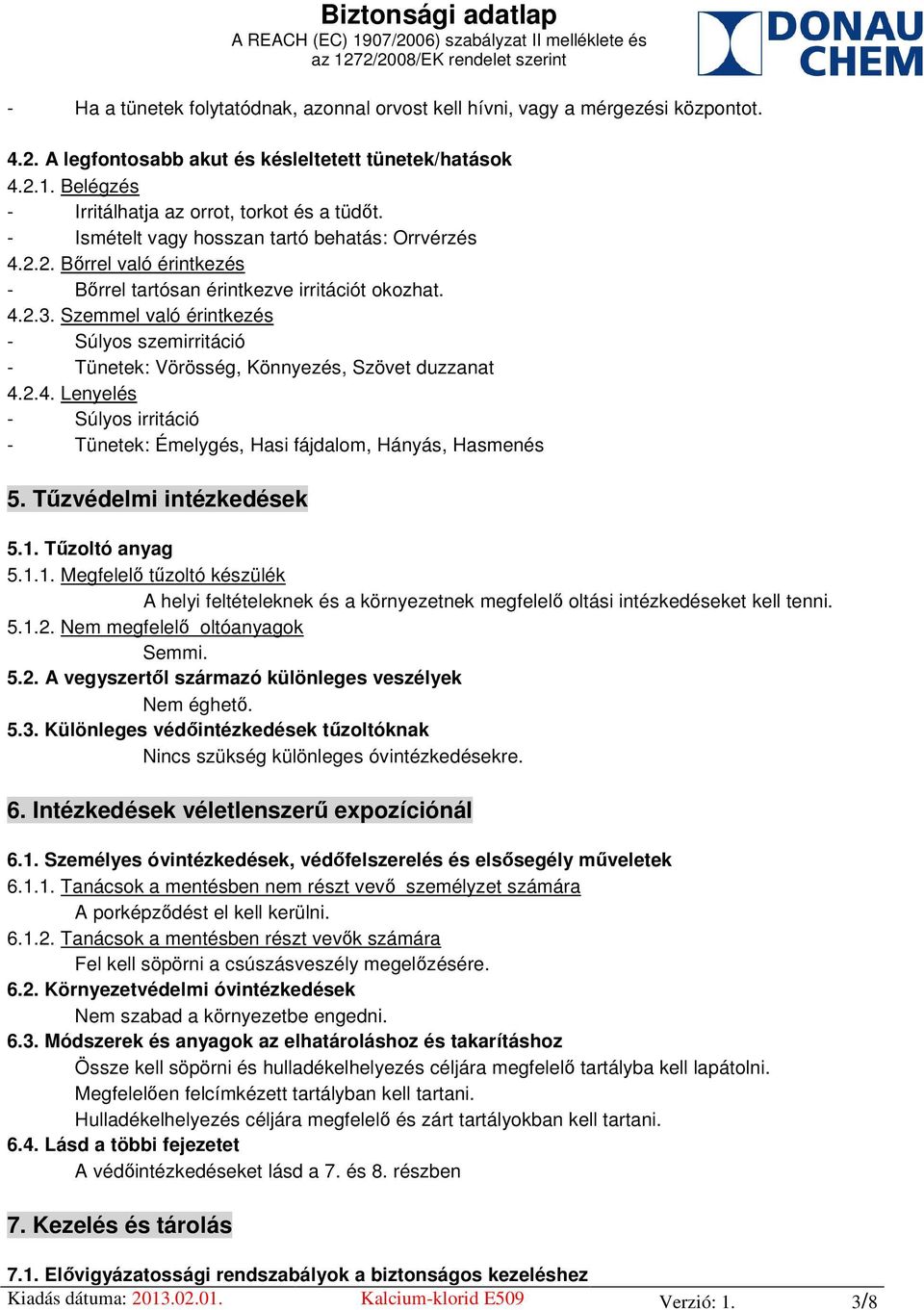 Szemmel való érintkezés - Súlyos szemirritáció - Tünetek: Vörösség, Könnyezés, Szövet duzzanat 4.2.4. Lenyelés - Súlyos irritáció - Tünetek: Émelygés, Hasi fájdalom, Hányás, Hasmenés 5.