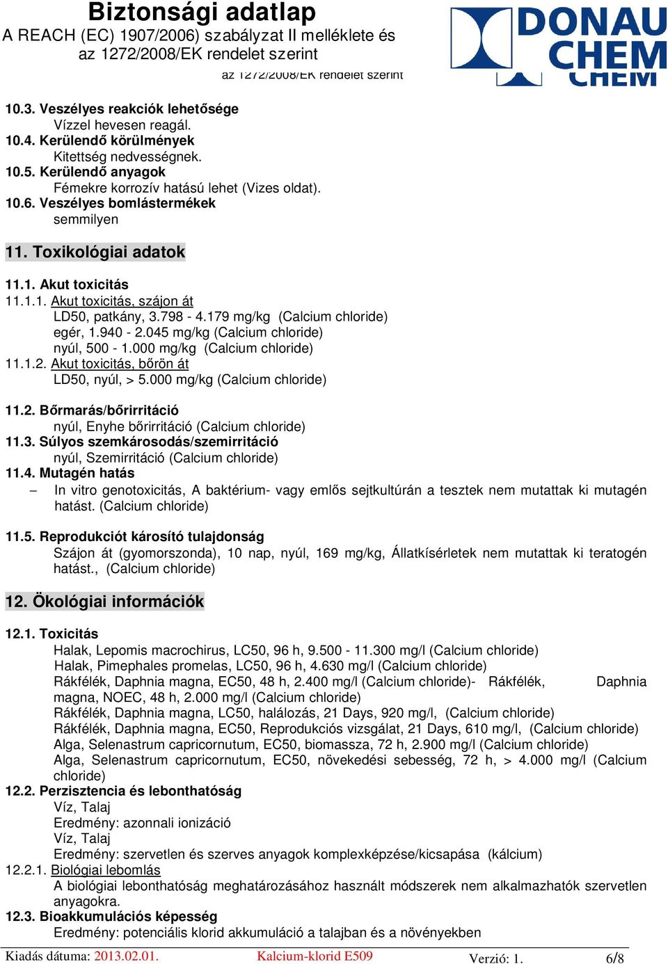 045 mg/kg (Calcium chloride) nyúl, 500-1.000 mg/kg (Calcium chloride) 11.1.2. Akut toxicitás, bőrön át LD50, nyúl, > 5.000 mg/kg (Calcium chloride) 11.2. Bőrmarás/bőrirritáció nyúl, Enyhe bőrirritáció (Calcium chloride) 11.