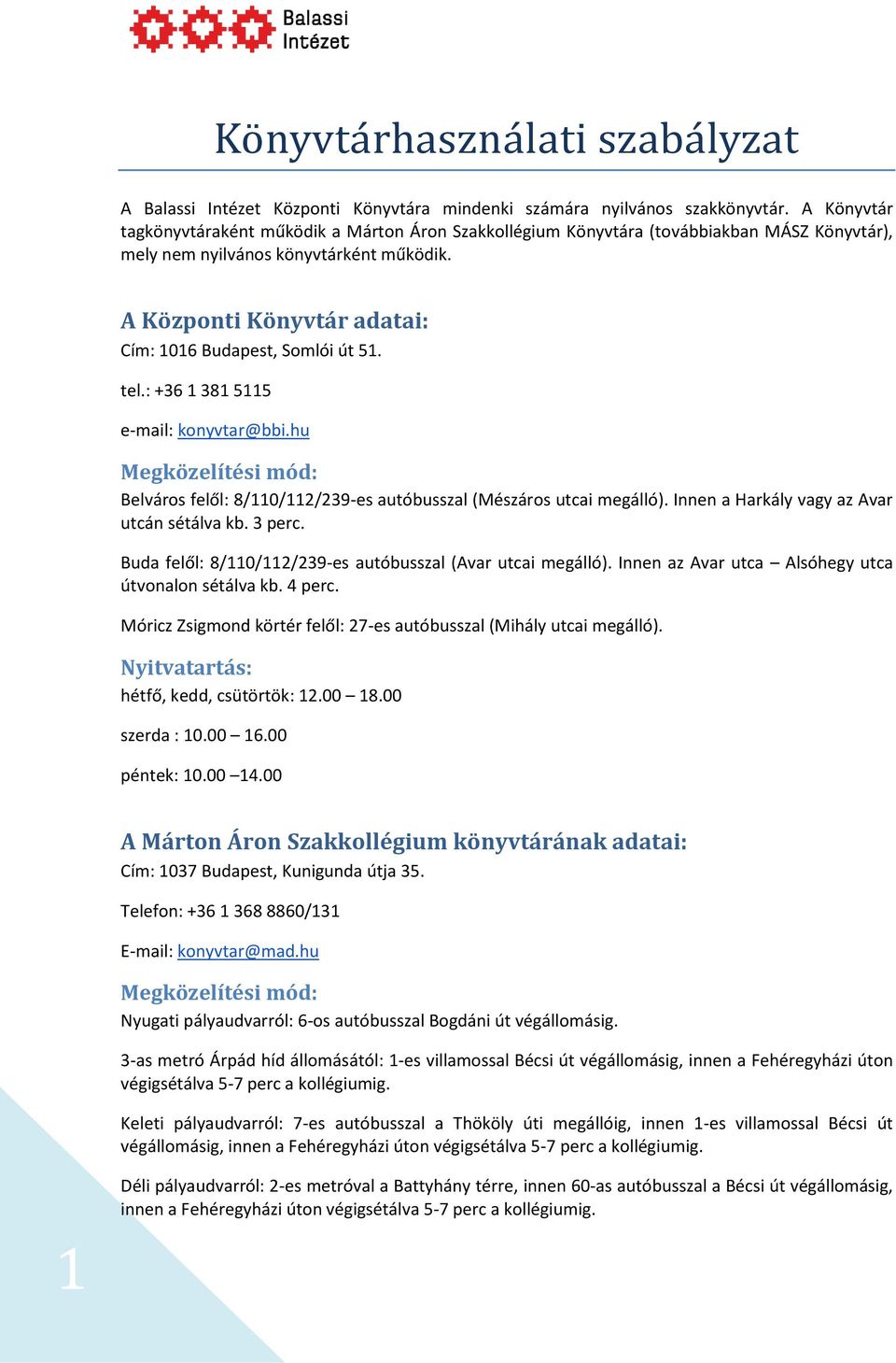 A Központi Könyvtár adatai: Cím: 1016 Budapest, Somlói út 51. tel.: +36 1 381 5115 e-mail: konyvtar@bbi.hu Megközelítési mód: Belváros felől: 8/110/112/239-es autóbusszal (Mészáros utcai megálló).