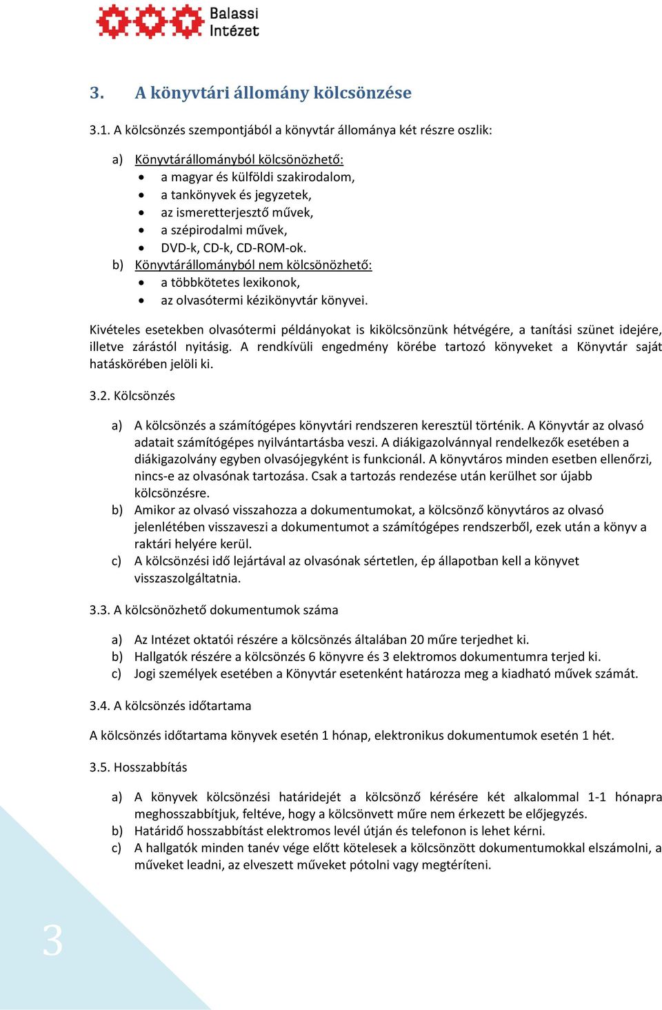 szépirodalmi művek, DVD-k, CD-k, CD-ROM-ok. b) Könyvtárállományból nem kölcsönözhető: a többkötetes lexikonok, az olvasótermi kézikönyvtár könyvei.