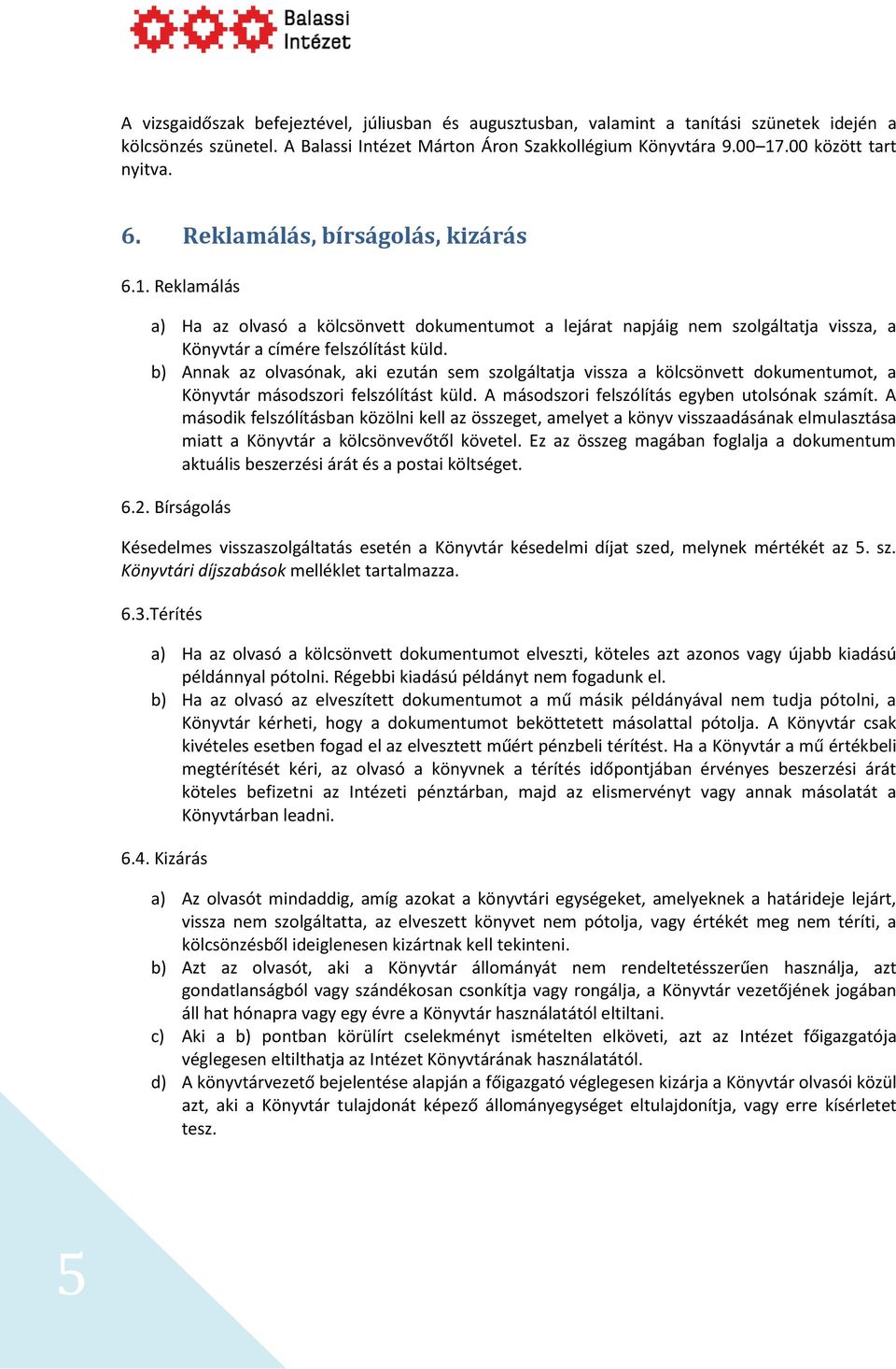 b) Annak az olvasónak, aki ezután sem szolgáltatja vissza a kölcsönvett dokumentumot, a Könyvtár másodszori felszólítást küld. A másodszori felszólítás egyben utolsónak számít.