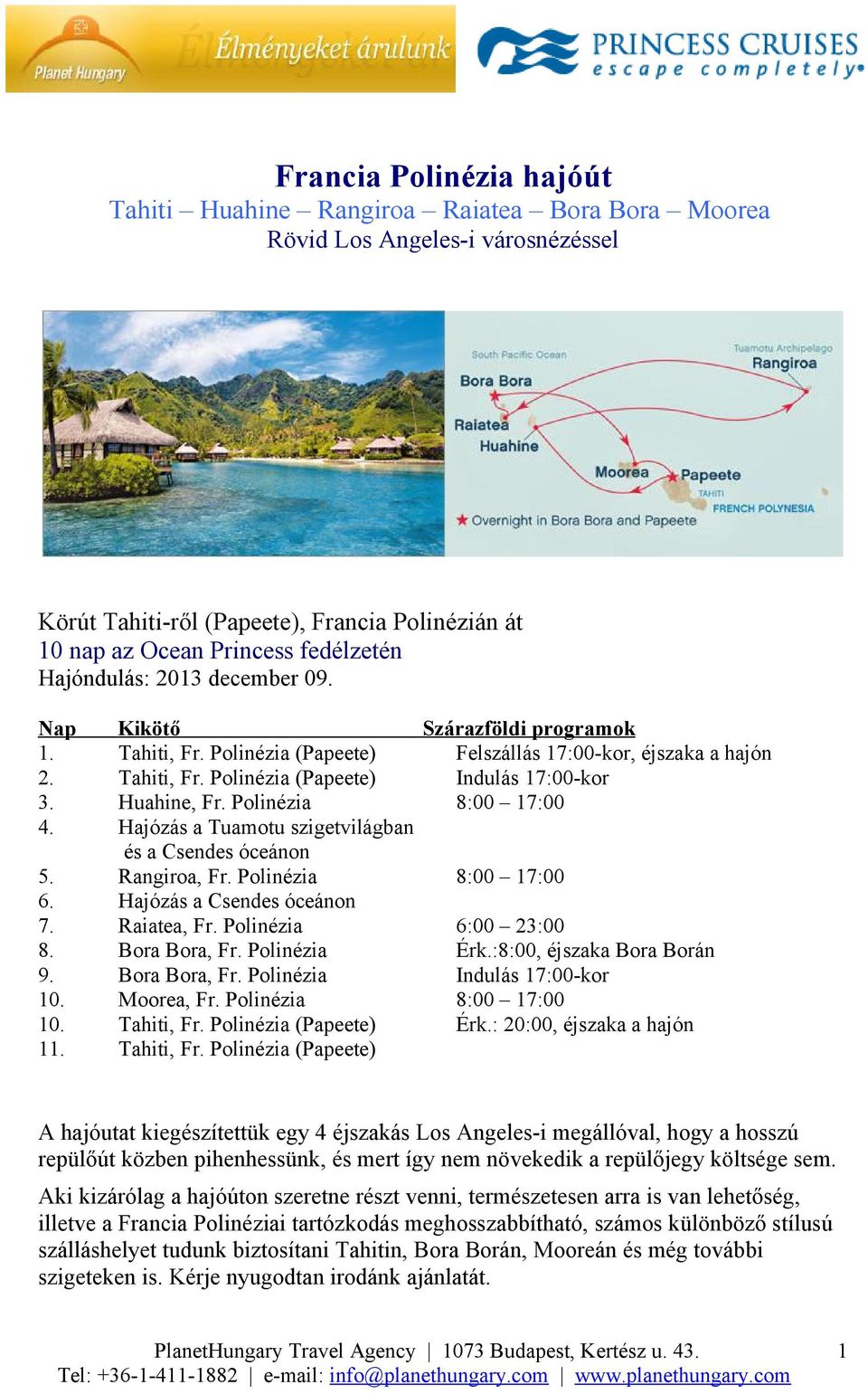 Huahine, Fr. Polinézia 8:00 17:00 4. Hajózás a Tuamotu szigetvilágban és a Csendes óceánon 5. Rangiroa, Fr. Polinézia 8:00 17:00 6. Hajózás a Csendes óceánon 7. Raiatea, Fr. Polinézia 6:00 23:00 8.