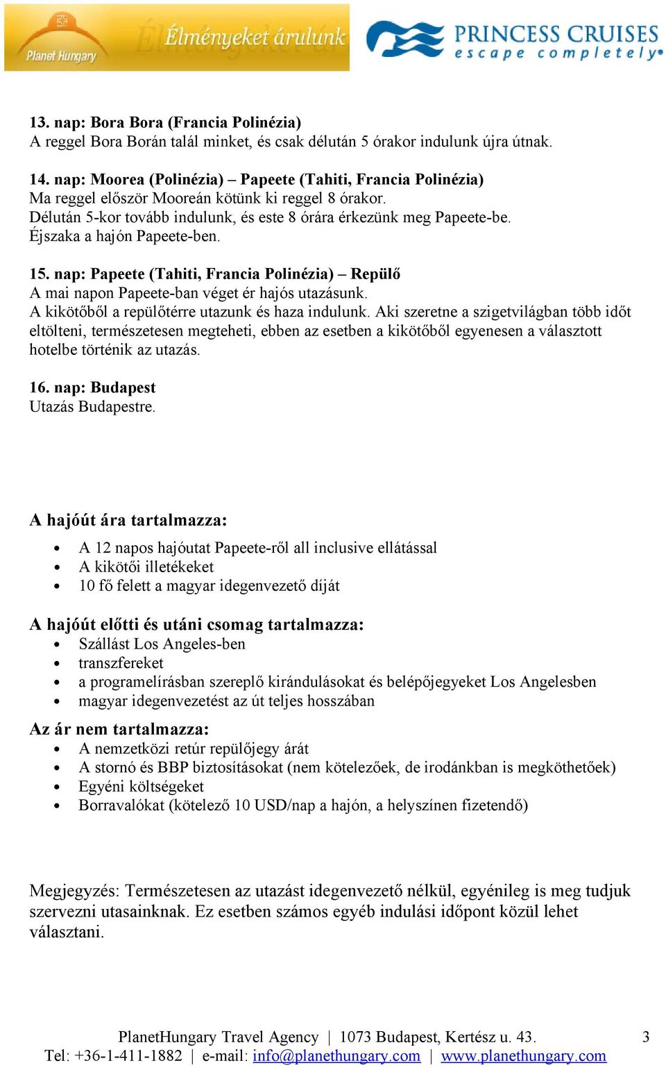 Éjszaka a hajón Papeete-ben. 15. nap: Papeete (Tahiti, Francia Polinézia) Repülő A mai napon Papeete-ban véget ér hajós utazásunk. A kikötőből a repülőtérre utazunk és haza indulunk.