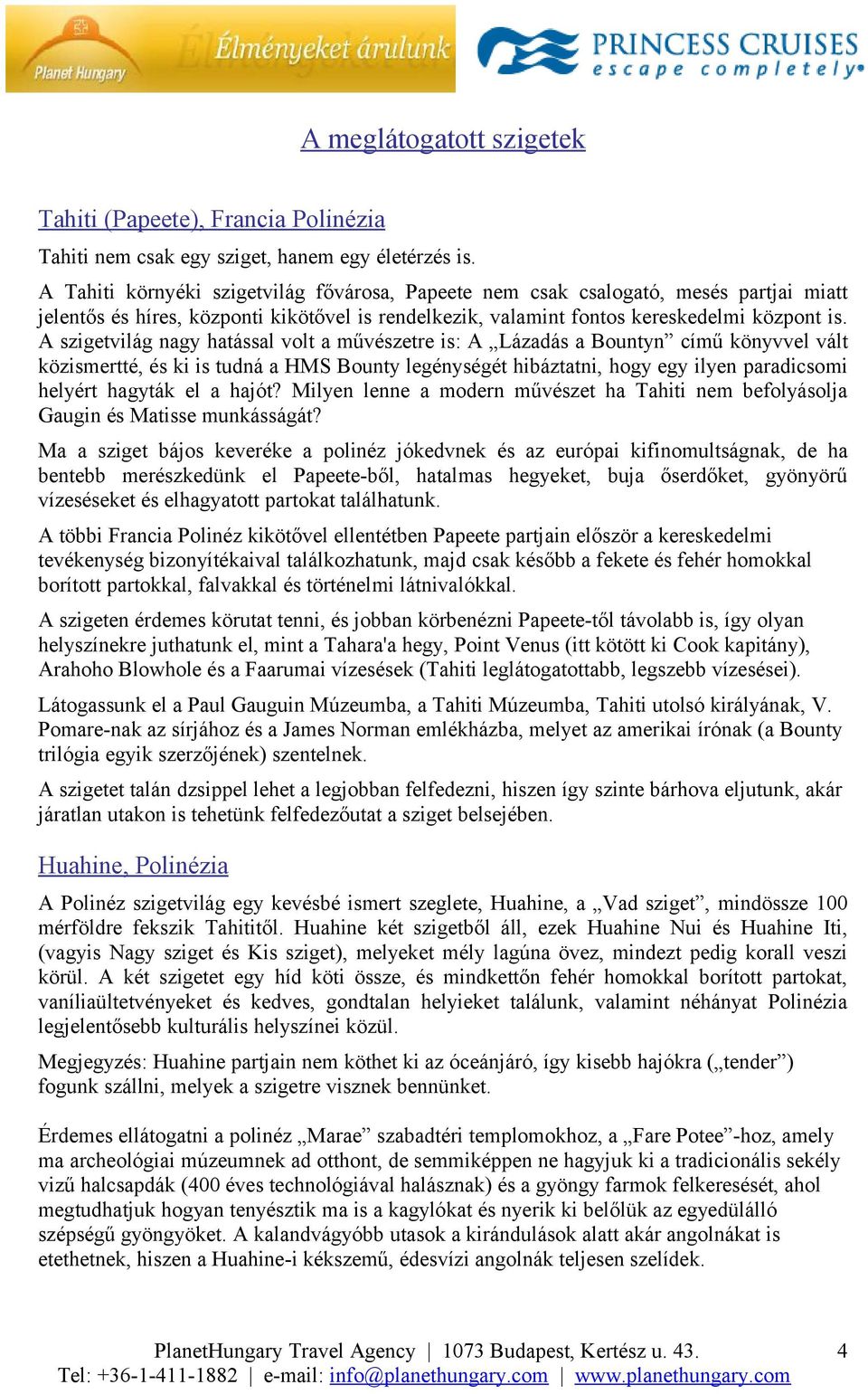 A szigetvilág nagy hatással volt a művészetre is: A Lázadás a Bountyn című könyvvel vált közismertté, és ki is tudná a HMS Bounty legénységét hibáztatni, hogy egy ilyen paradicsomi helyért hagyták el