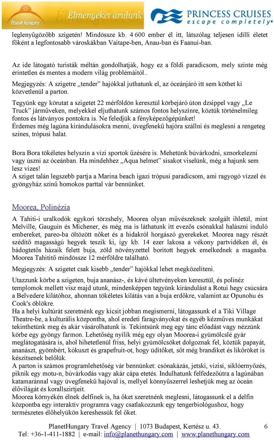 . Megjegyzés: A szigetre tender hajókkal juthatunk el, az óceánjáró itt sem köthet ki közvetlenül a parton.