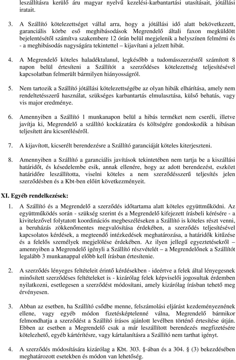 belül megjelenik a helyszínen felmérni és - a meghibásodás nagyságára tekintettel kijavítani a jelzett hibát. 4.