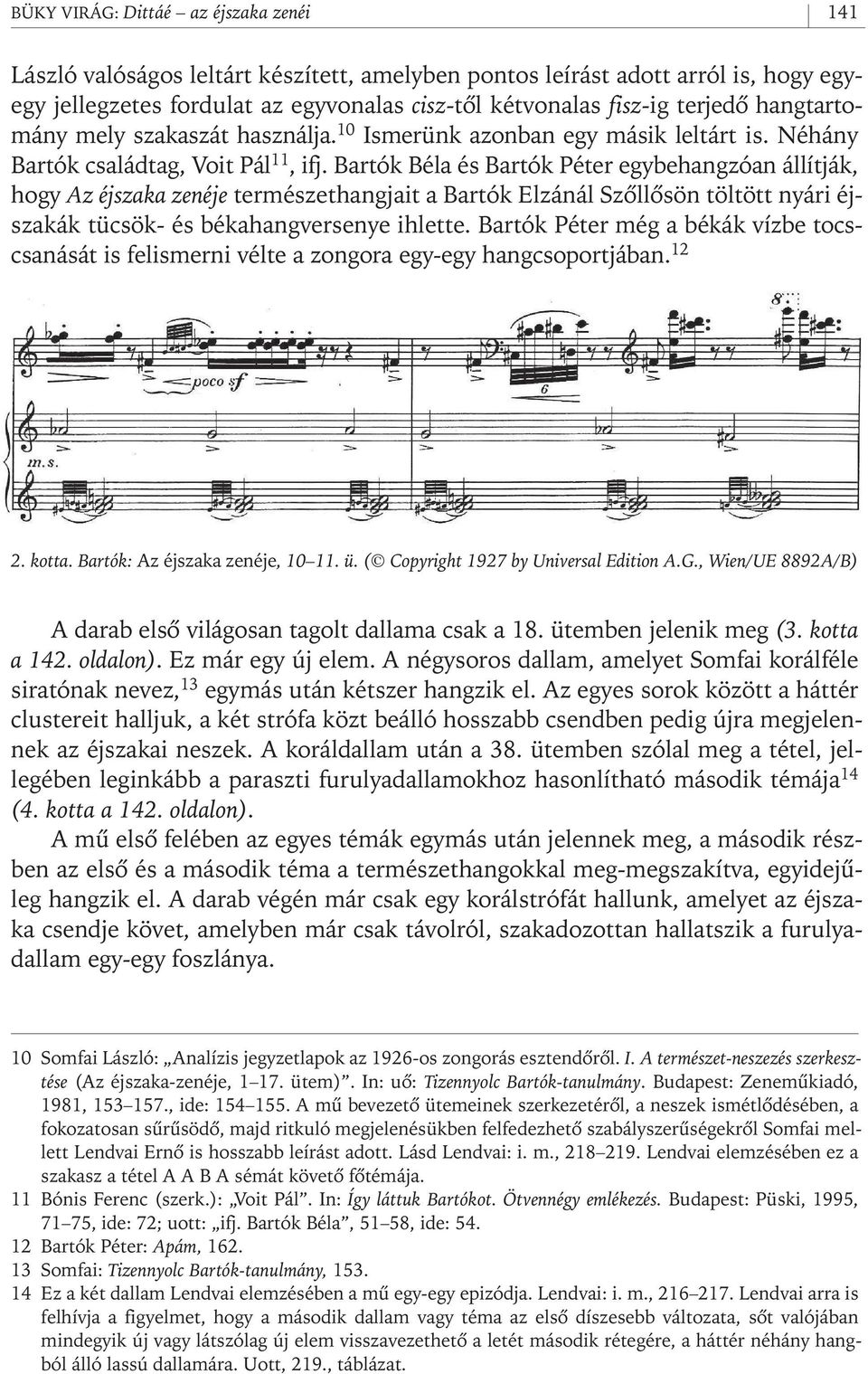 Bartók Béla és Bartók Péter egybehangzóan állítják, hogy Az éjszaka zenéje természethangjait a Bartók Elzánál Szôllôsön töltött nyári éjszakák tücsök- és békahangversenye ihlette.