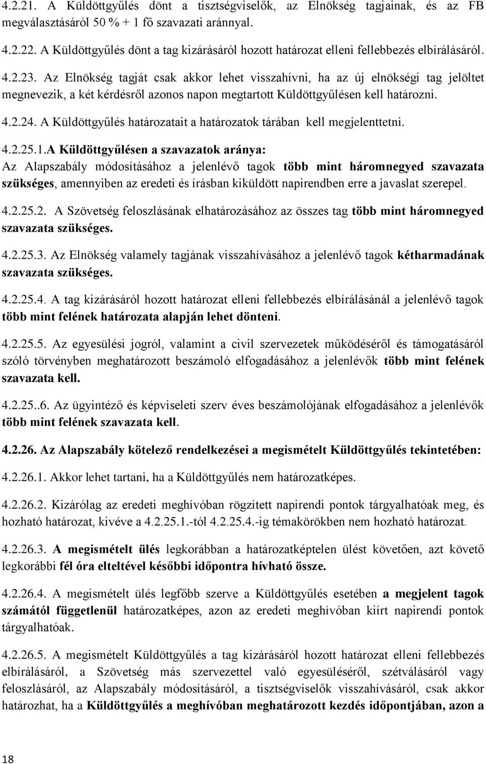 Az Elnökség tagját csak akkor lehet visszahívni, ha az új elnökségi tag jelöltet megnevezik, a két kérdésről azonos napon megtartott Küldöttgyűlésen kell határozni. 4.2.24.