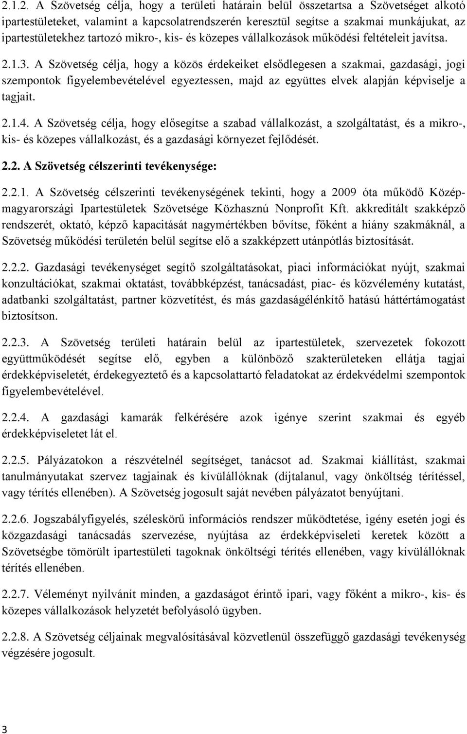 A Szövetség célja, hogy a közös érdekeiket elsődlegesen a szakmai, gazdasági, jogi szempontok figyelembevételével egyeztessen, majd az együttes elvek alapján képviselje a tagjait. 2.1.4.