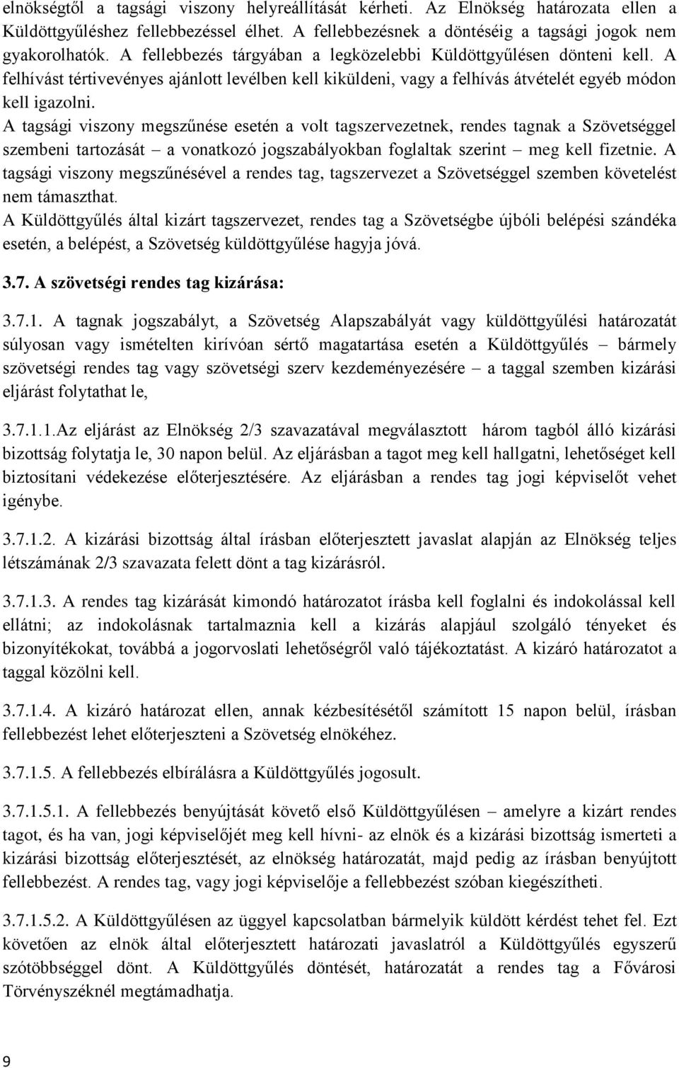 A tagsági viszony megszűnése esetén a volt tagszervezetnek, rendes tagnak a Szövetséggel szembeni tartozását a vonatkozó jogszabályokban foglaltak szerint meg kell fizetnie.