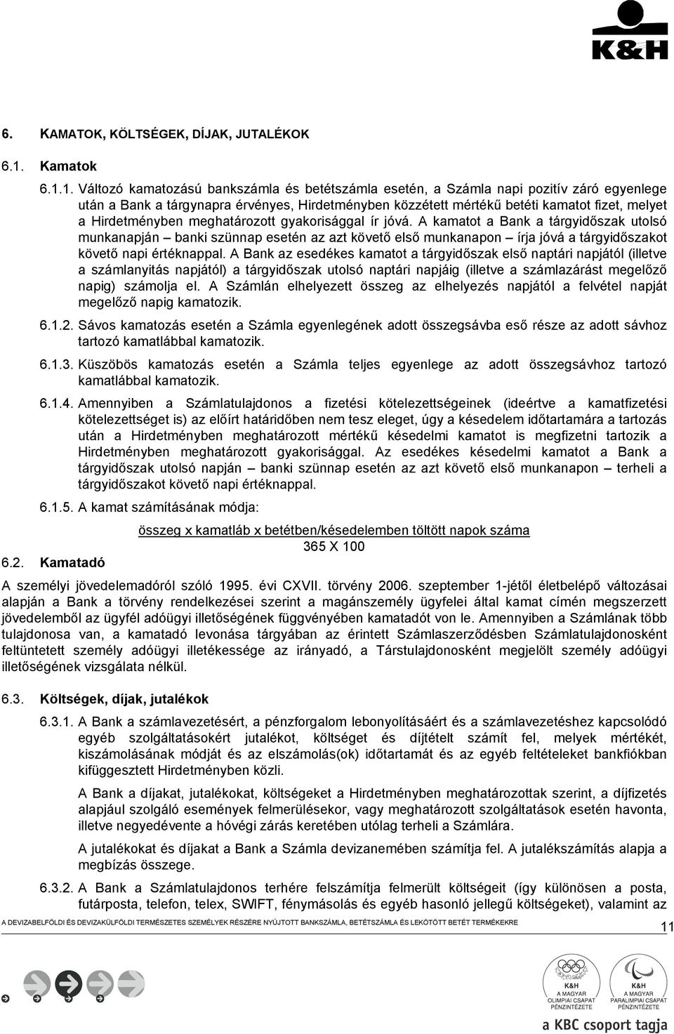 1. Változó kamatozású bankszámla és betétszámla esetén, a Számla napi pozitív záró egyenlege után a Bank a tárgynapra érvényes, Hirdetményben közzétett mértékű betéti kamatot fizet, melyet a