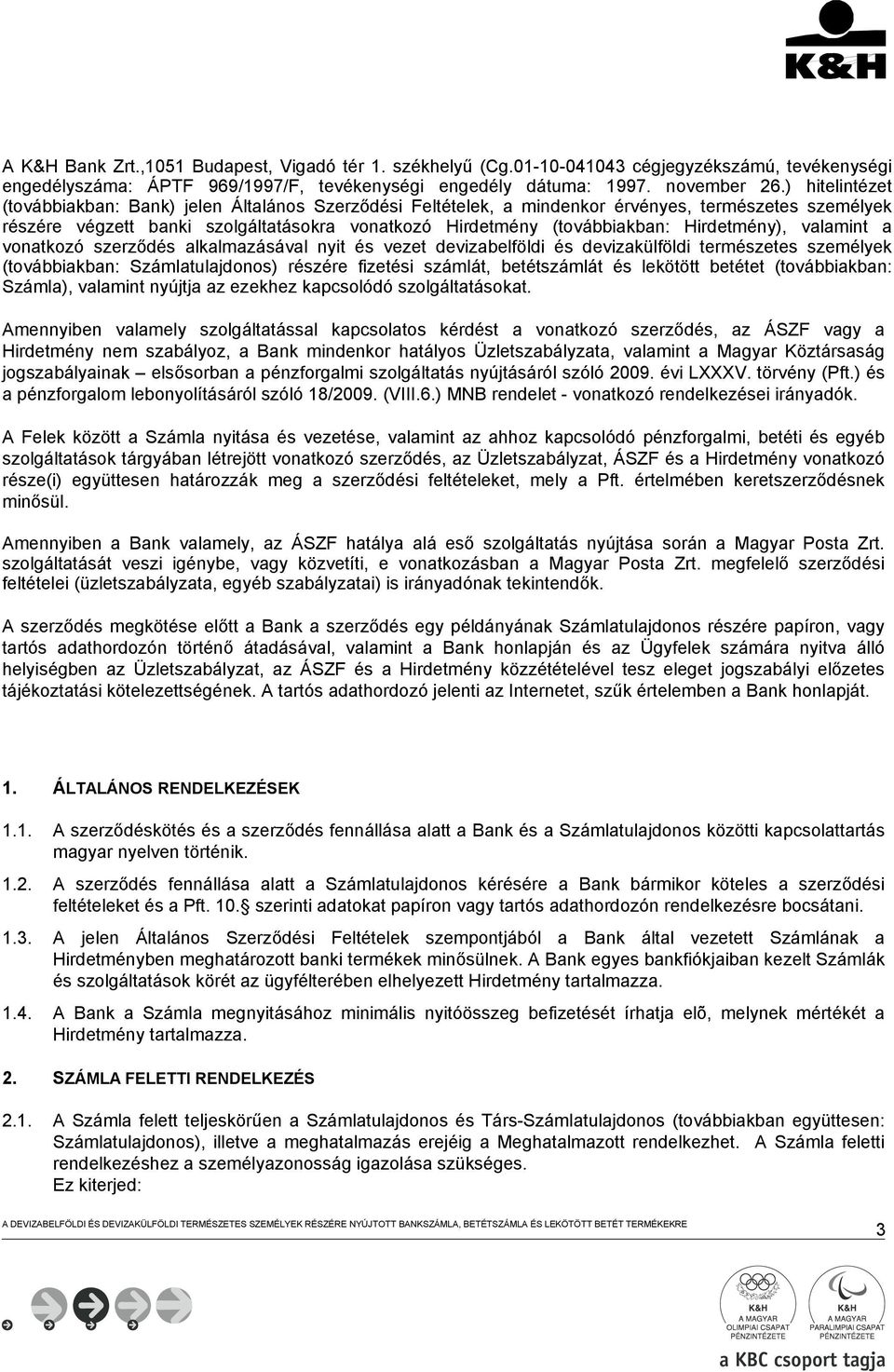 Hirdetmény), valamint a vonatkozó szerződés alkalmazásával nyit és vezet devizabelföldi és devizakülföldi természetes személyek (továbbiakban: Számlatulajdonos) részére fizetési számlát, betétszámlát