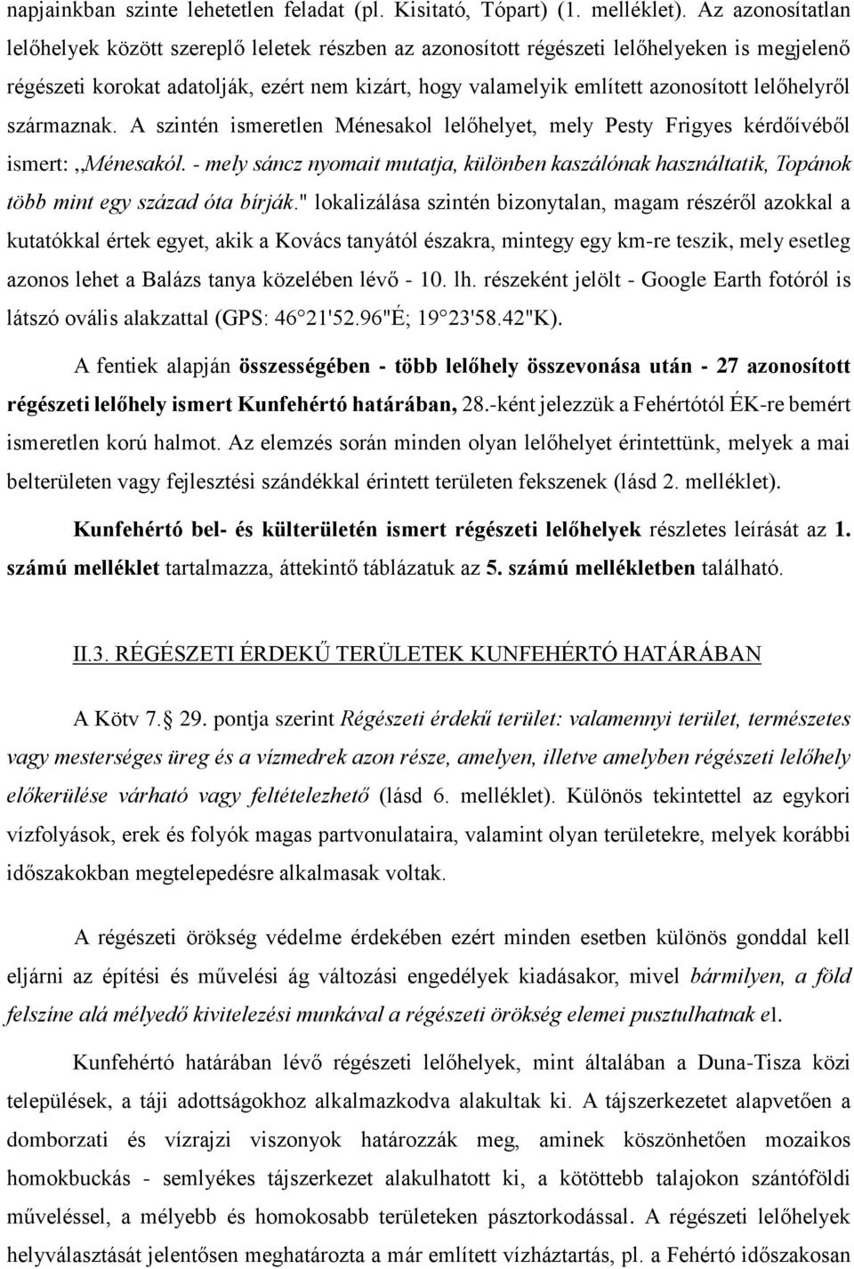 lelőhelyről származnak. A szintén ismeretlen Ménesakol lelőhelyet, mely Pesty Frigyes kérdőívéből ismert:,,ménesakól.