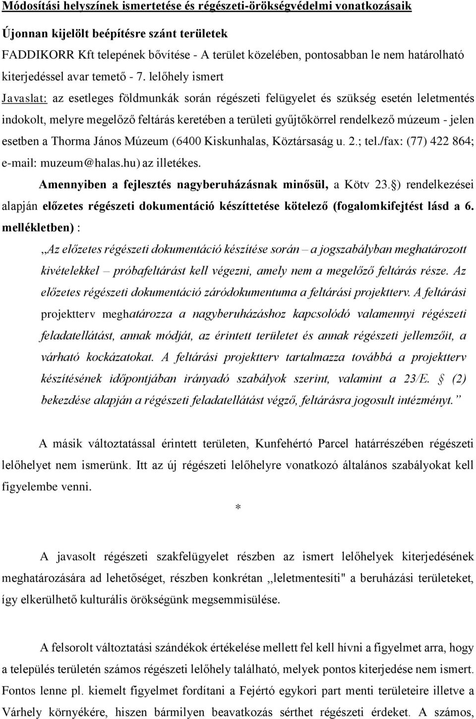 lelőhely ismert Javaslat: az esetleges földmunkák során régészeti felügyelet és szükség esetén leletmentés indokolt, melyre megelőző feltárás keretében a területi gyűjtőkörrel rendelkező múzeum -