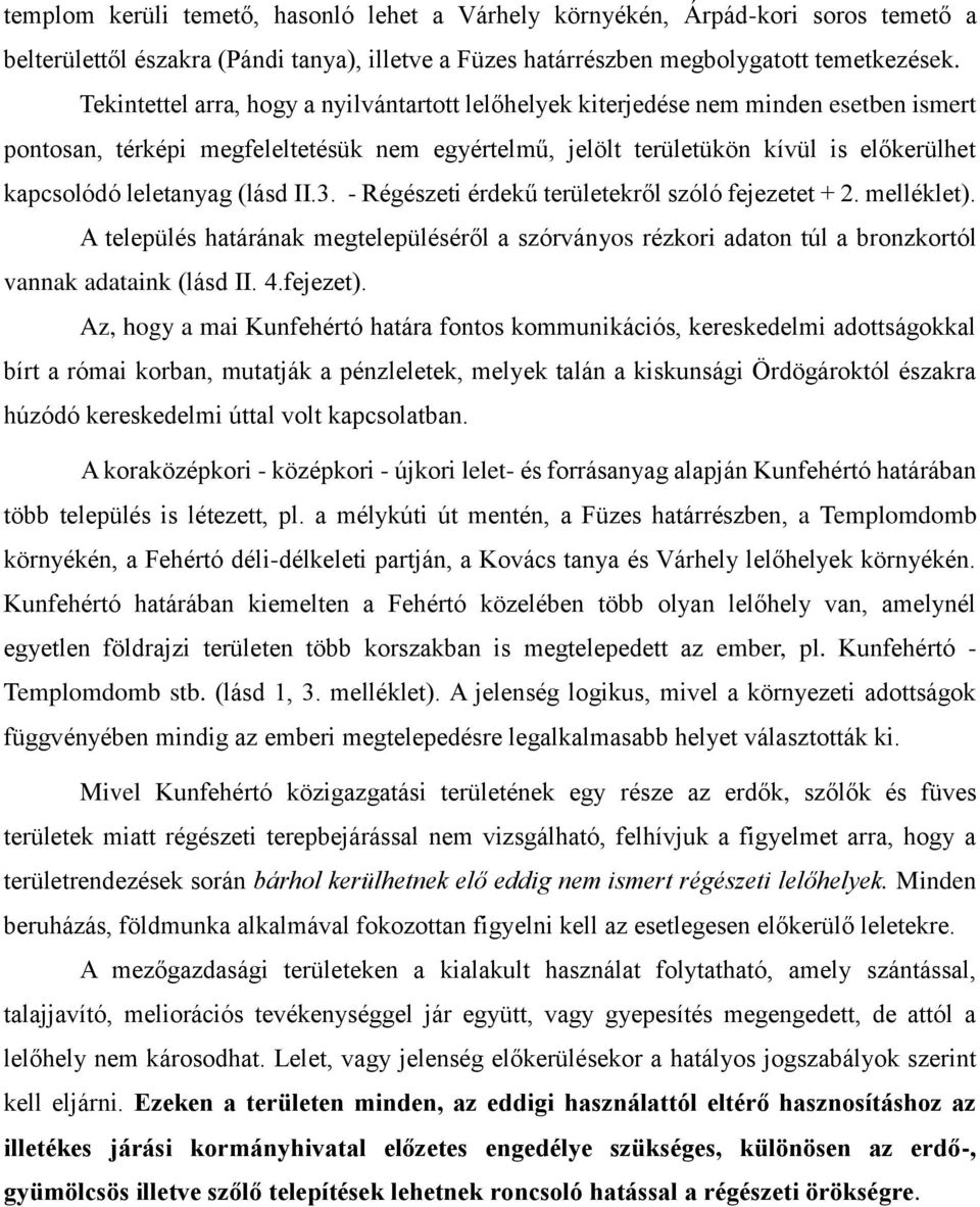 leletanyag (lásd II.3. - Régészeti érdekű területekről szóló fejezetet + 2. melléklet). A település határának megtelepüléséről a szórványos rézkori adaton túl a bronzkortól vannak adataink (lásd II.