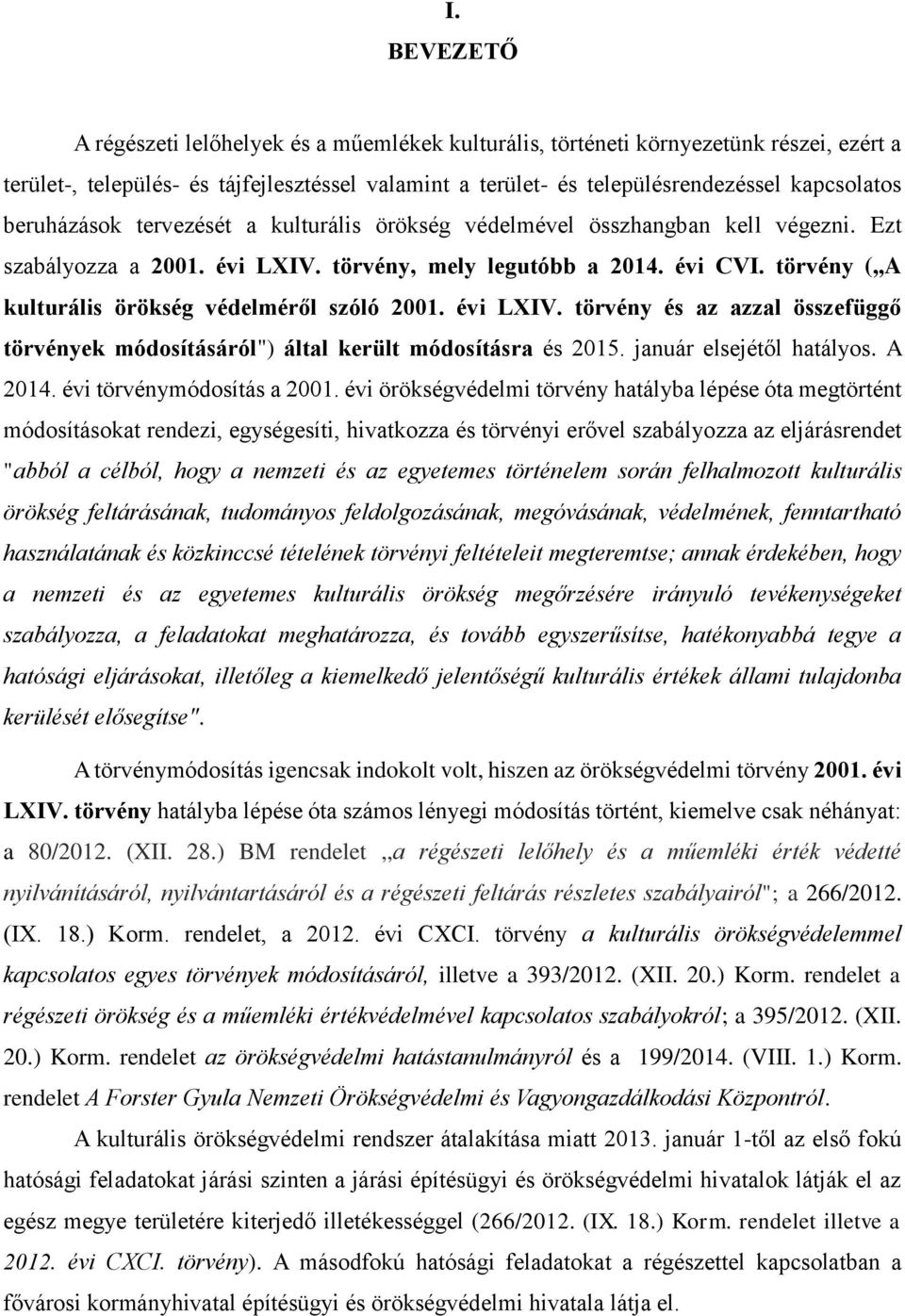 törvény (,,A kulturális örökség védelméről szóló 2001. évi LXIV. törvény és az azzal összefüggő törvények módosításáról") által került módosításra és 2015. január elsejétől hatályos. A 2014.