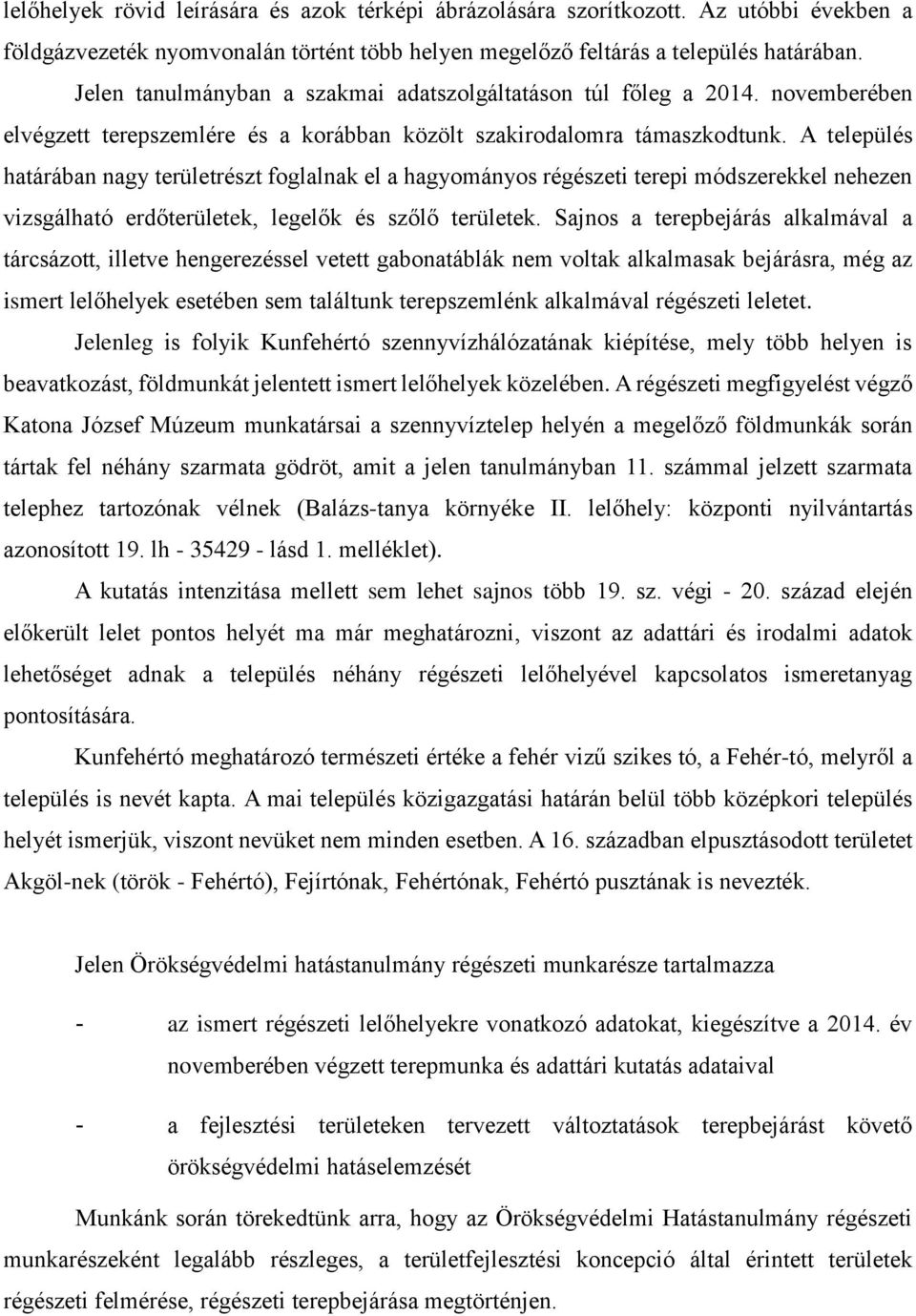 A település határában nagy területrészt foglalnak el a hagyományos régészeti terepi módszerekkel nehezen vizsgálható erdőterületek, legelők és szőlő területek.