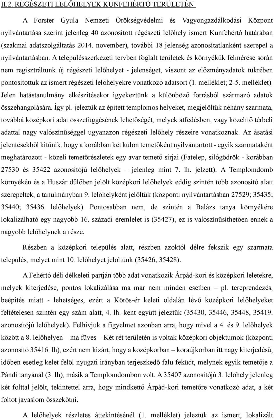 A településszerkezeti tervben foglalt területek és környékük felmérése során nem regisztráltunk új régészeti lelőhelyet - jelenséget, viszont az előzményadatok tükrében pontosítottuk az ismert