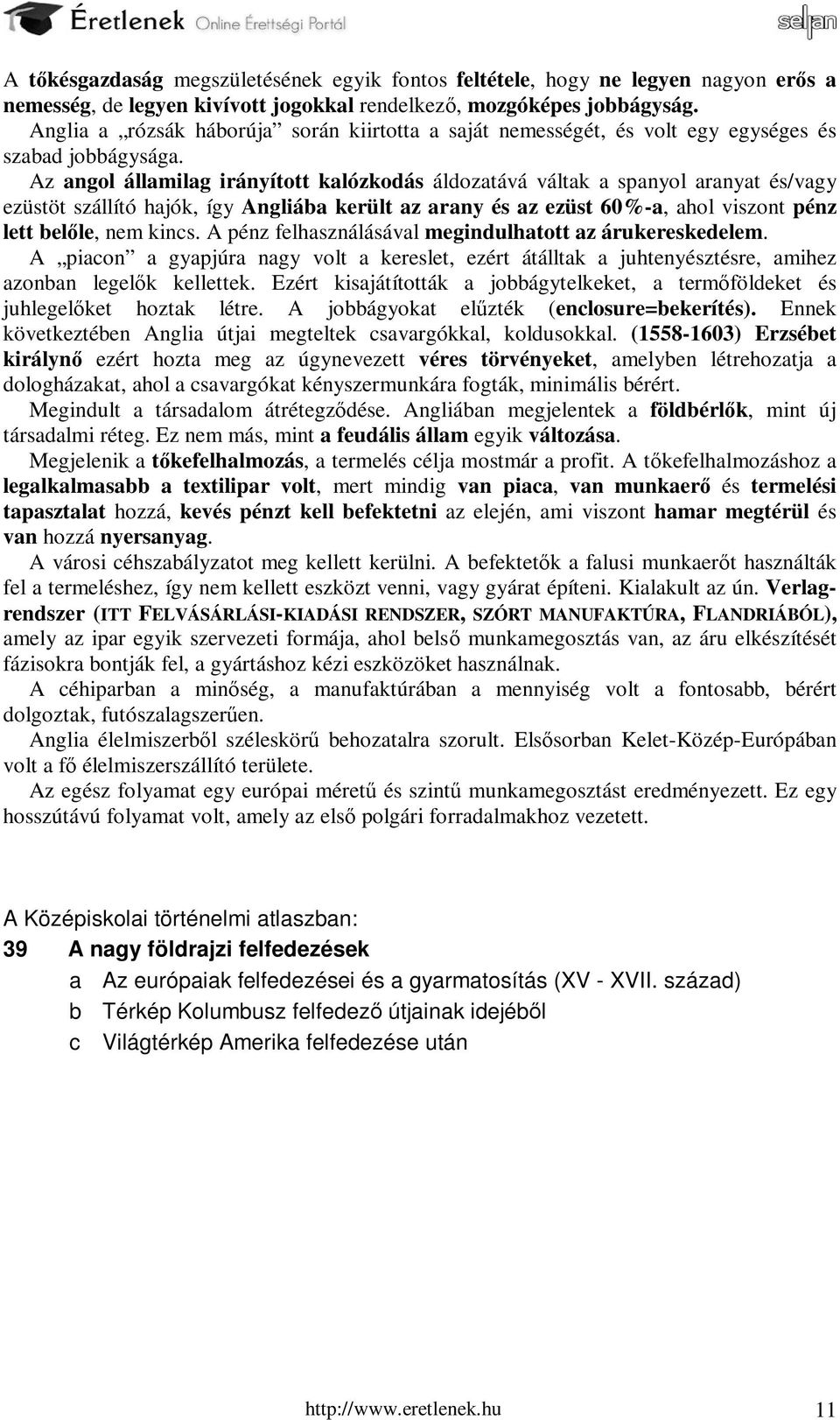 Az angol államilag irányított kalózkodás áldozatává váltak a spanyol aranyat és/vagy ezüstöt szállító hajók, így Angliába került az arany és az ezüst 60%-a, ahol viszont pénz lett belőle, nem kincs.