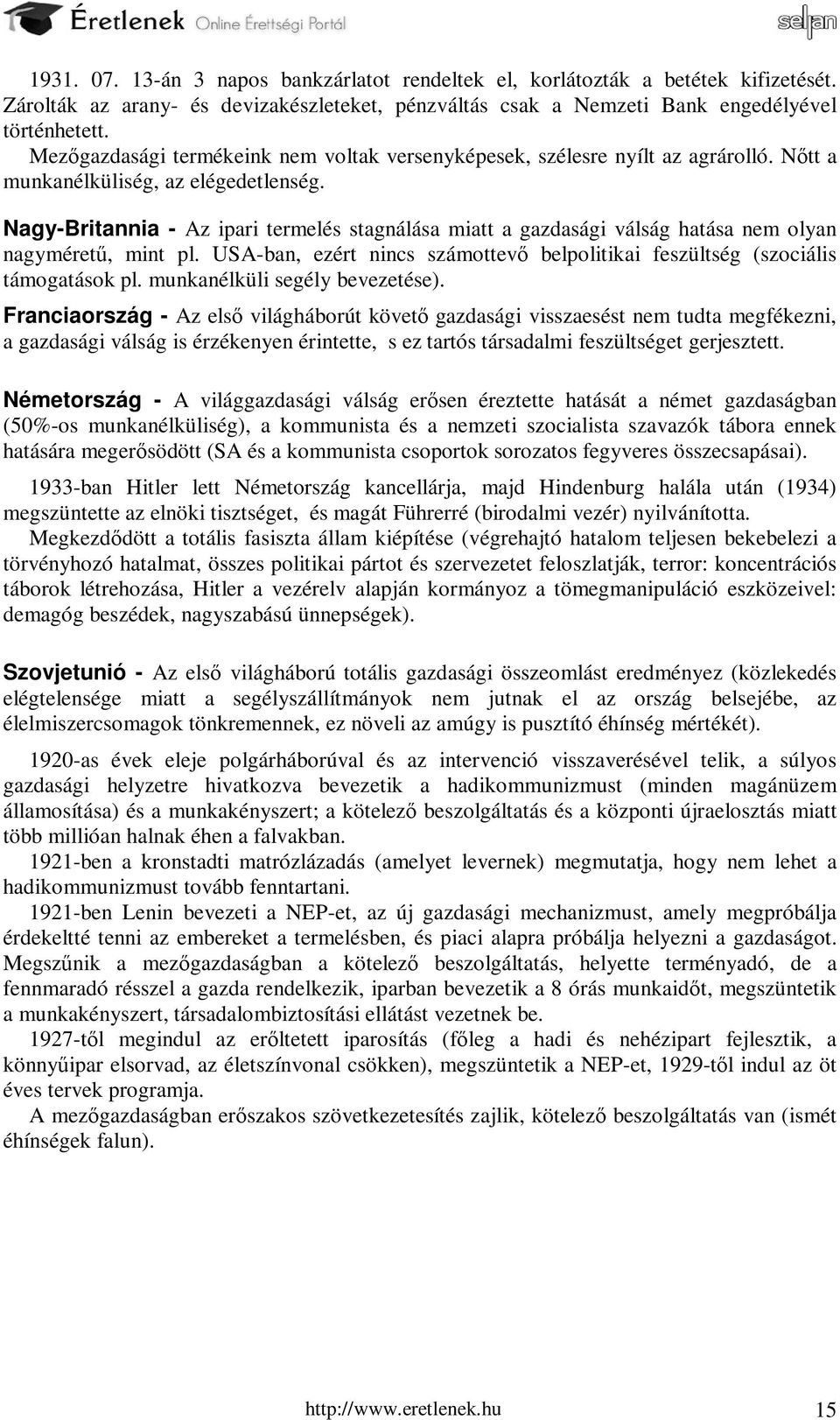 Nagy-Britannia - Az ipari termelés stagnálása miatt a gazdasági válság hatása nem olyan nagyméretű, mint pl. USA-ban, ezért nincs számottevő belpolitikai feszültség (szociális támogatások pl.